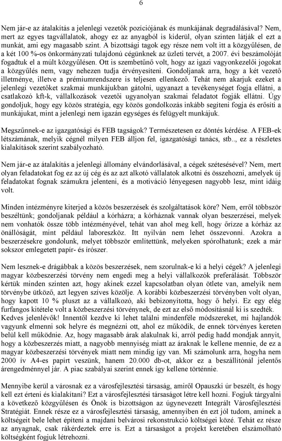 A bizottsági tagok egy része nem volt itt a közgyűlésen, de a két 100 %-os önkormányzati tulajdonú cégünknek az üzleti tervét, a 2007. évi beszámolóját fogadtuk el a múlt közgyűlésen.