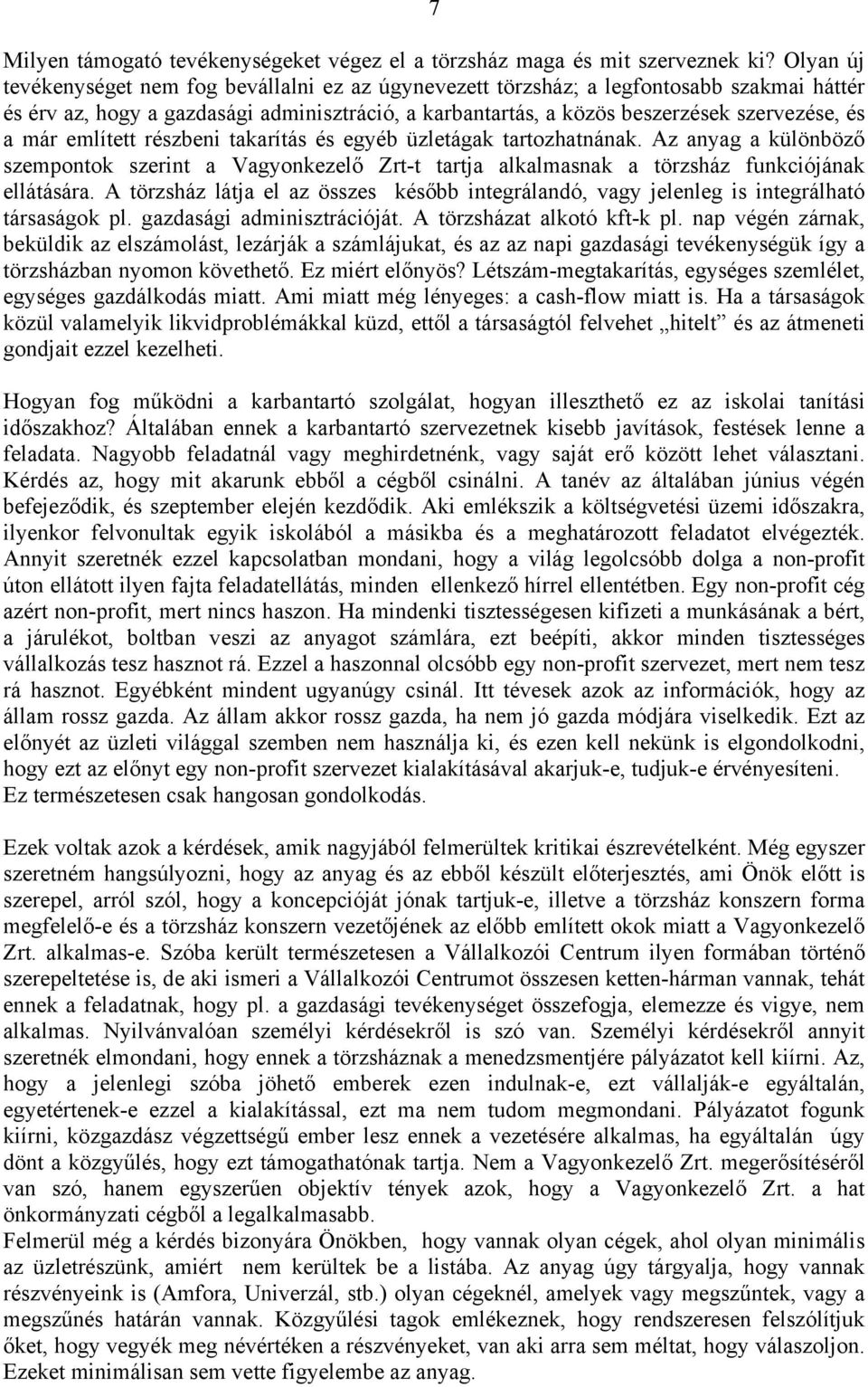 már említett részbeni takarítás és egyéb üzletágak tartozhatnának. Az anyag a különböző szempontok szerint a Vagyonkezelő Zrt-t tartja alkalmasnak a törzsház funkciójának ellátására.