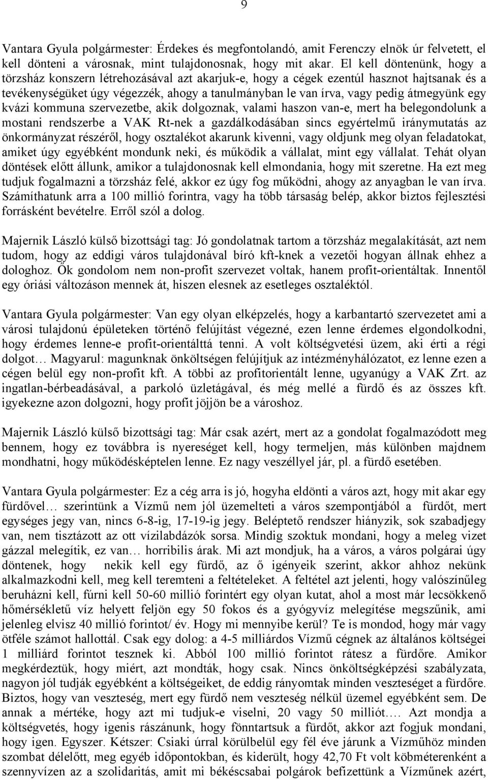 átmegyünk egy kvázi kommuna szervezetbe, akik dolgoznak, valami haszon van-e, mert ha belegondolunk a mostani rendszerbe a VAK Rt-nek a gazdálkodásában sincs egyértelmű iránymutatás az önkormányzat