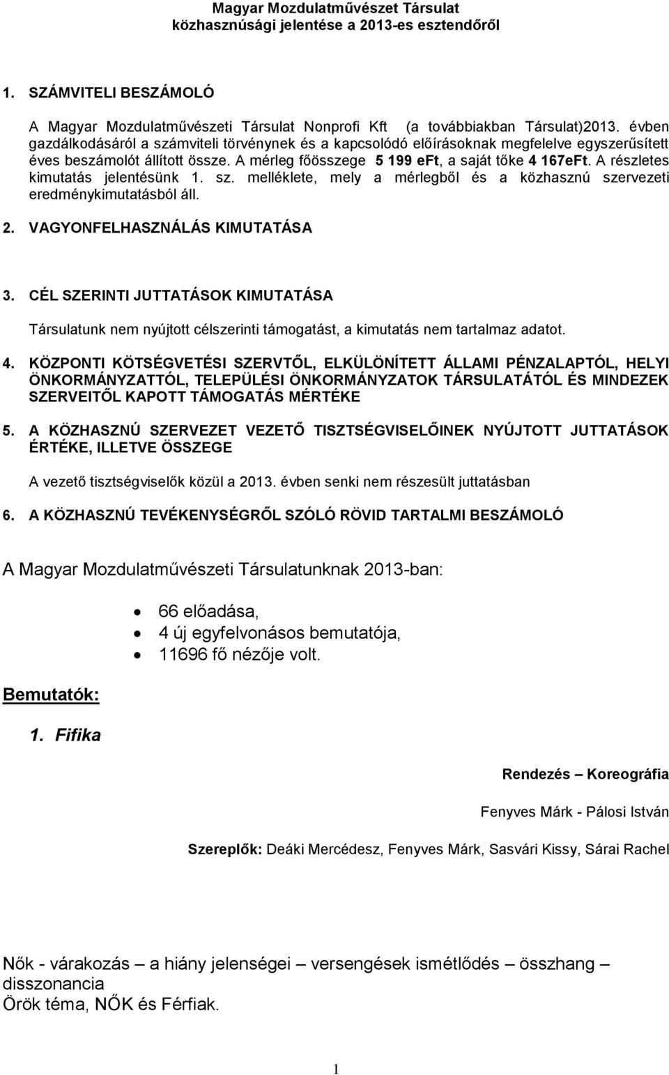 A részletes kimutatás jelentésünk 1. sz. melléklete, mely a mérlegből és a közhasznú szervezeti eredménykimutatásból áll. 2. VAGYONFELHASZNÁLÁS KIMUTATÁSA 3.