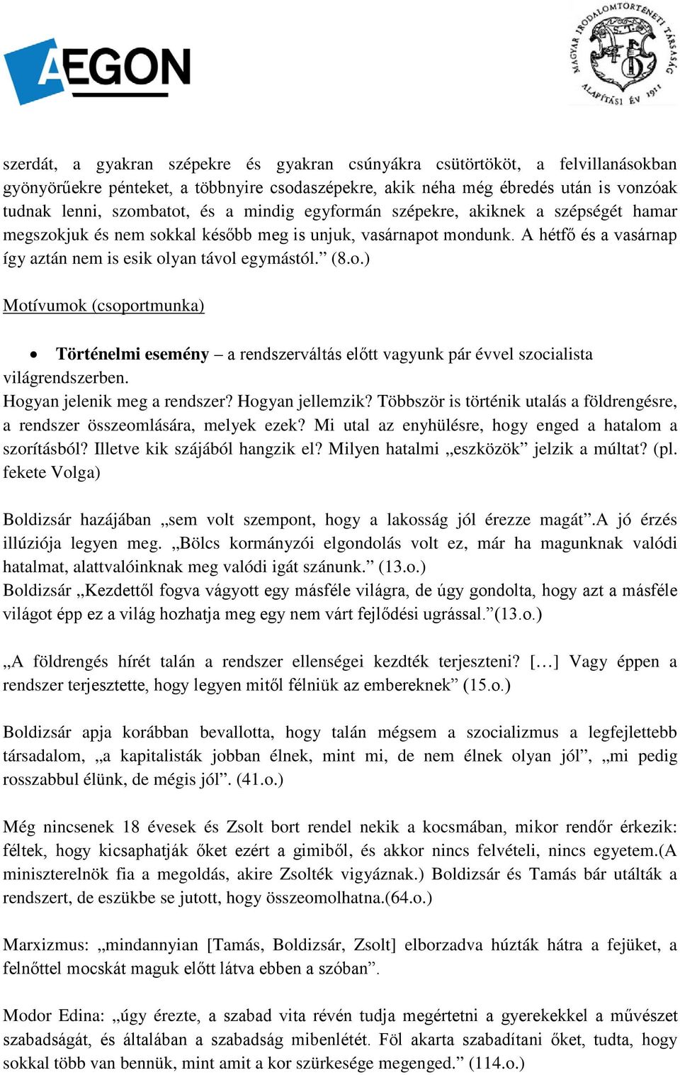 Hogyan jelenik meg a rendszer? Hogyan jellemzik? Többször is történik utalás a földrengésre, a rendszer összeomlására, melyek ezek? Mi utal az enyhülésre, hogy enged a hatalom a szorításból?