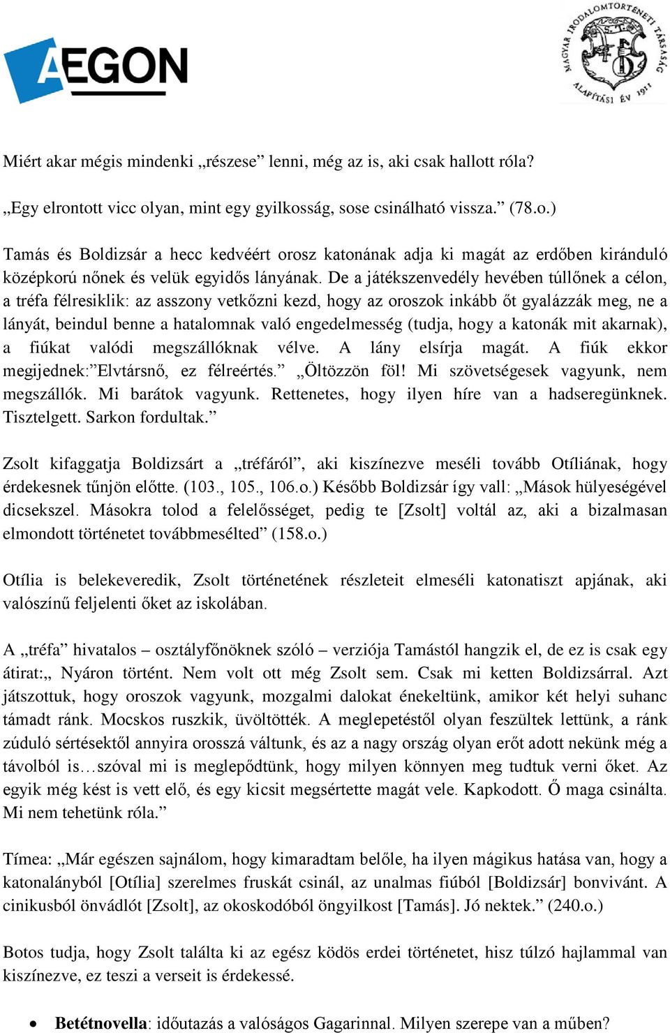 (tudja, hogy a katonák mit akarnak), a fiúkat valódi megszállóknak vélve. A lány elsírja magát. A fiúk ekkor megijednek: Elvtársnő, ez félreértés. Öltözzön föl!