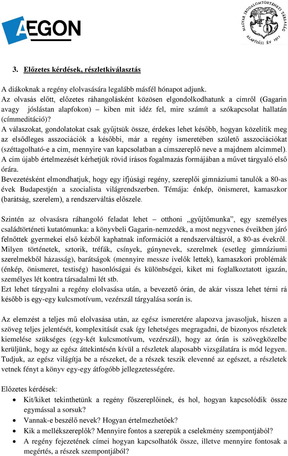 A válaszokat, gondolatokat csak gyűjtsük össze, érdekes lehet később, hogyan közelítik meg az elsődleges asszociációk a későbbi, már a regény ismeretében születő asszociációkat (széttagolható-e a