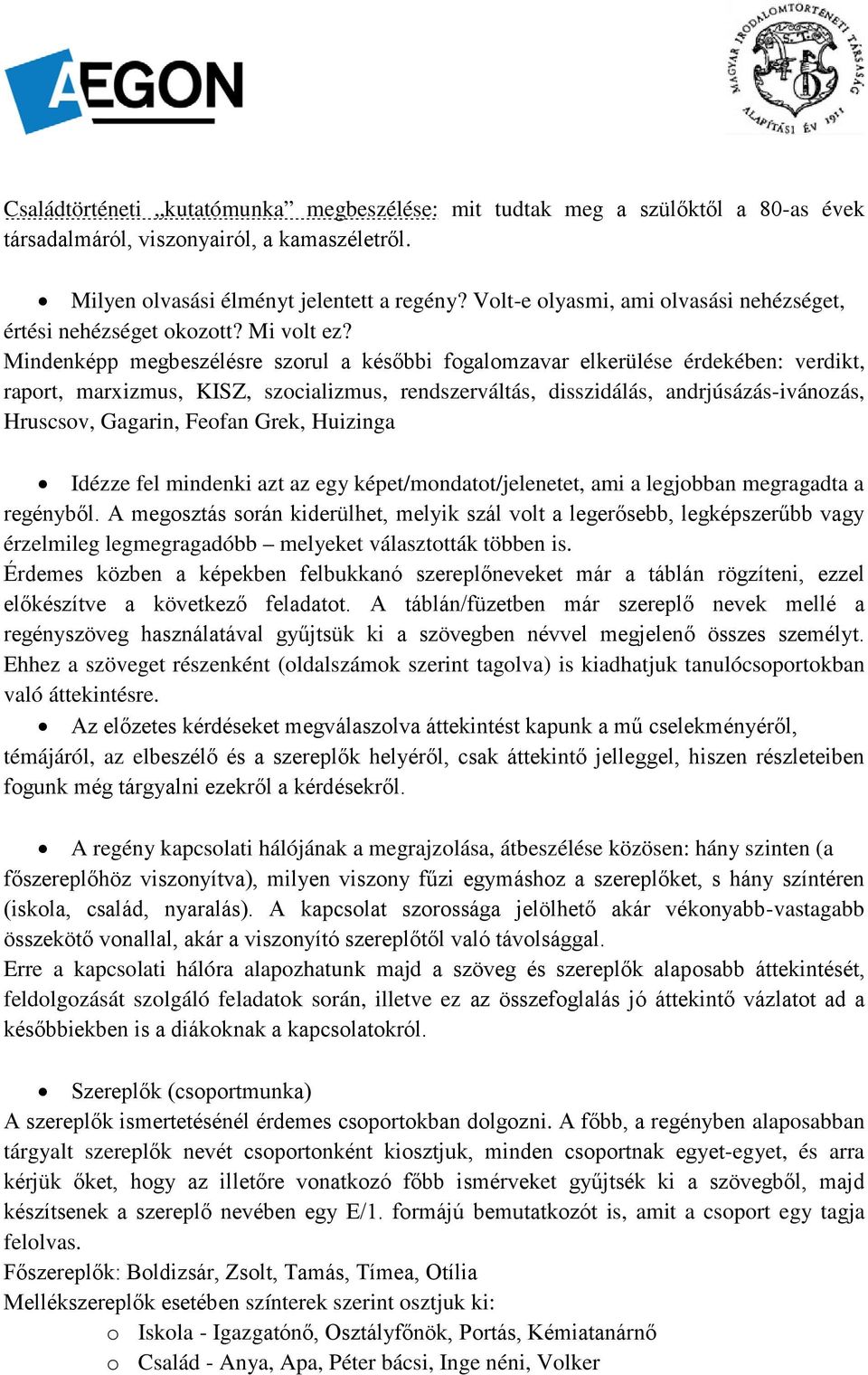 Mindenképp megbeszélésre szorul a későbbi fogalomzavar elkerülése érdekében: verdikt, raport, marxizmus, KISZ, szocializmus, rendszerváltás, disszidálás, andrjúsázás-ivánozás, Hruscsov, Gagarin,