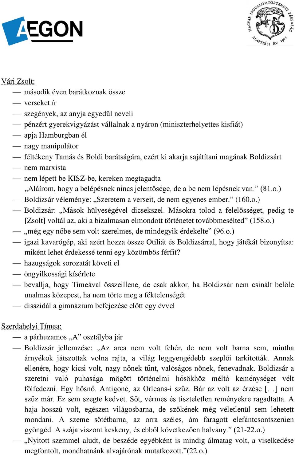 lépésnek van. (81.o.) Boldizsár véleménye: Szeretem a verseit, de nem egyenes ember. (160.o.) Boldizsár: Mások hülyeségével dicsekszel.