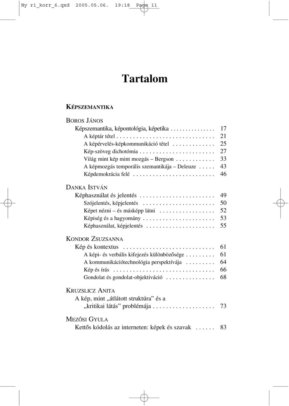 ........................ 46 DANKA ISTVÁN Képhasználat és jelentés....................... 49 Szójelentés, képjelentés...................... 50 Képet nézni és másképp látni................. 52 Képiség és a hagyomány.