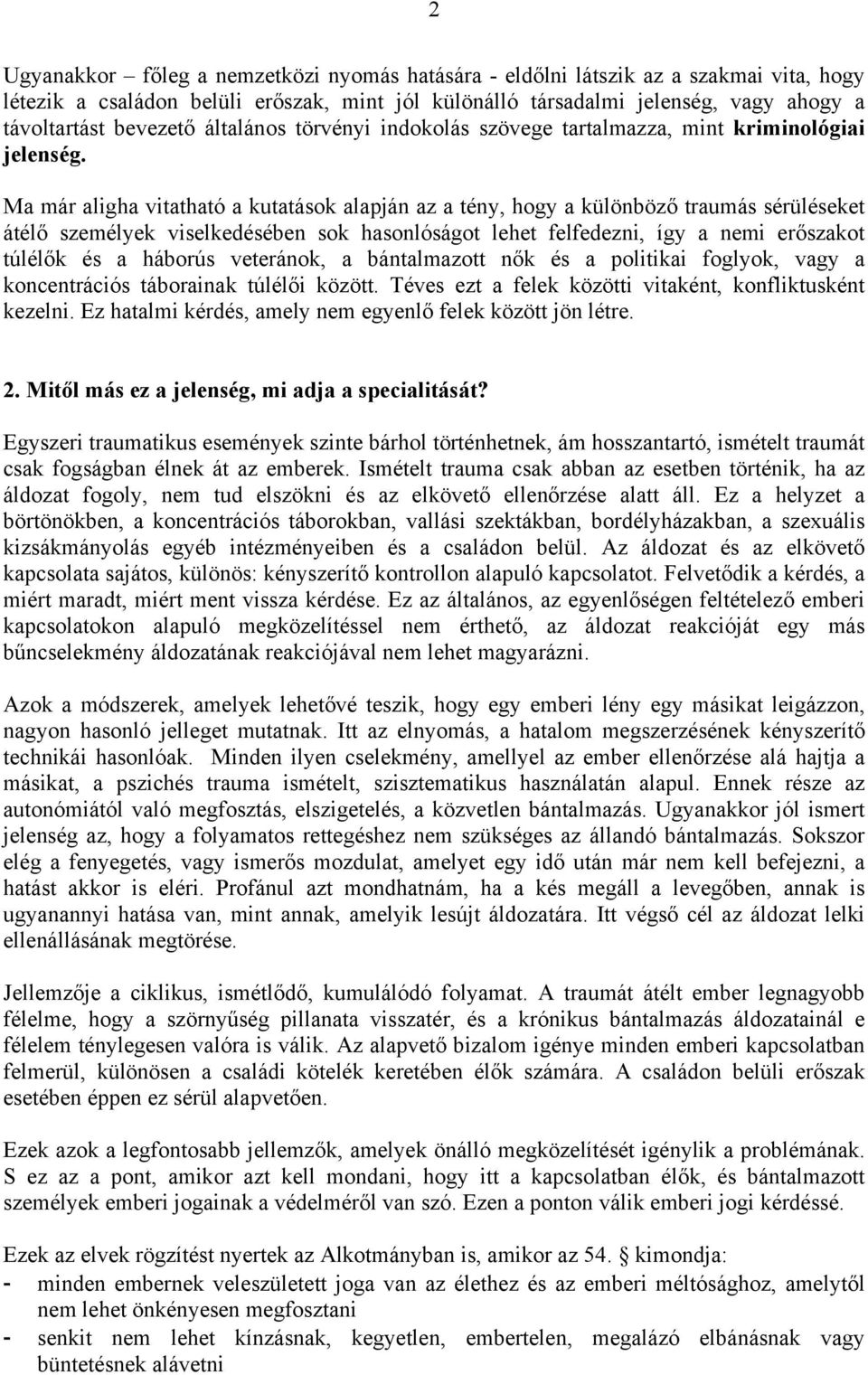 Ma már aligha vitatható a kutatások alapján az a tény, hogy a különböző traumás sérüléseket átélő személyek viselkedésében sok hasonlóságot lehet felfedezni, így a nemi erőszakot túlélők és a háborús