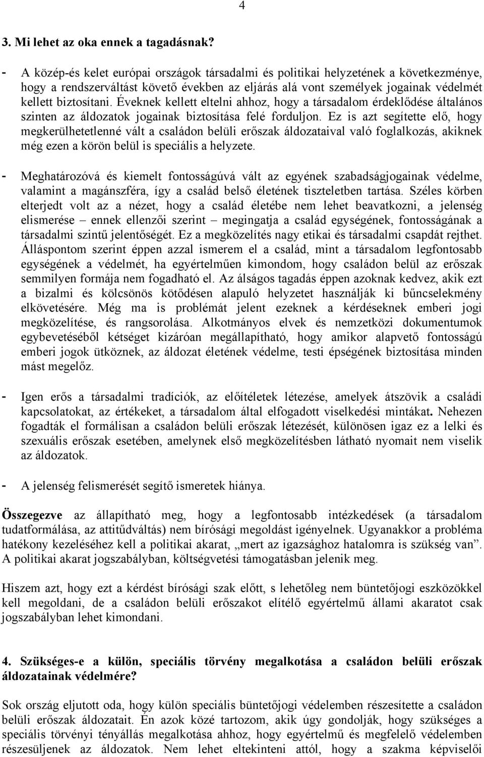 Éveknek kellett eltelni ahhoz, hogy a társadalom érdeklődése általános szinten az áldozatok jogainak biztosítása felé forduljon.