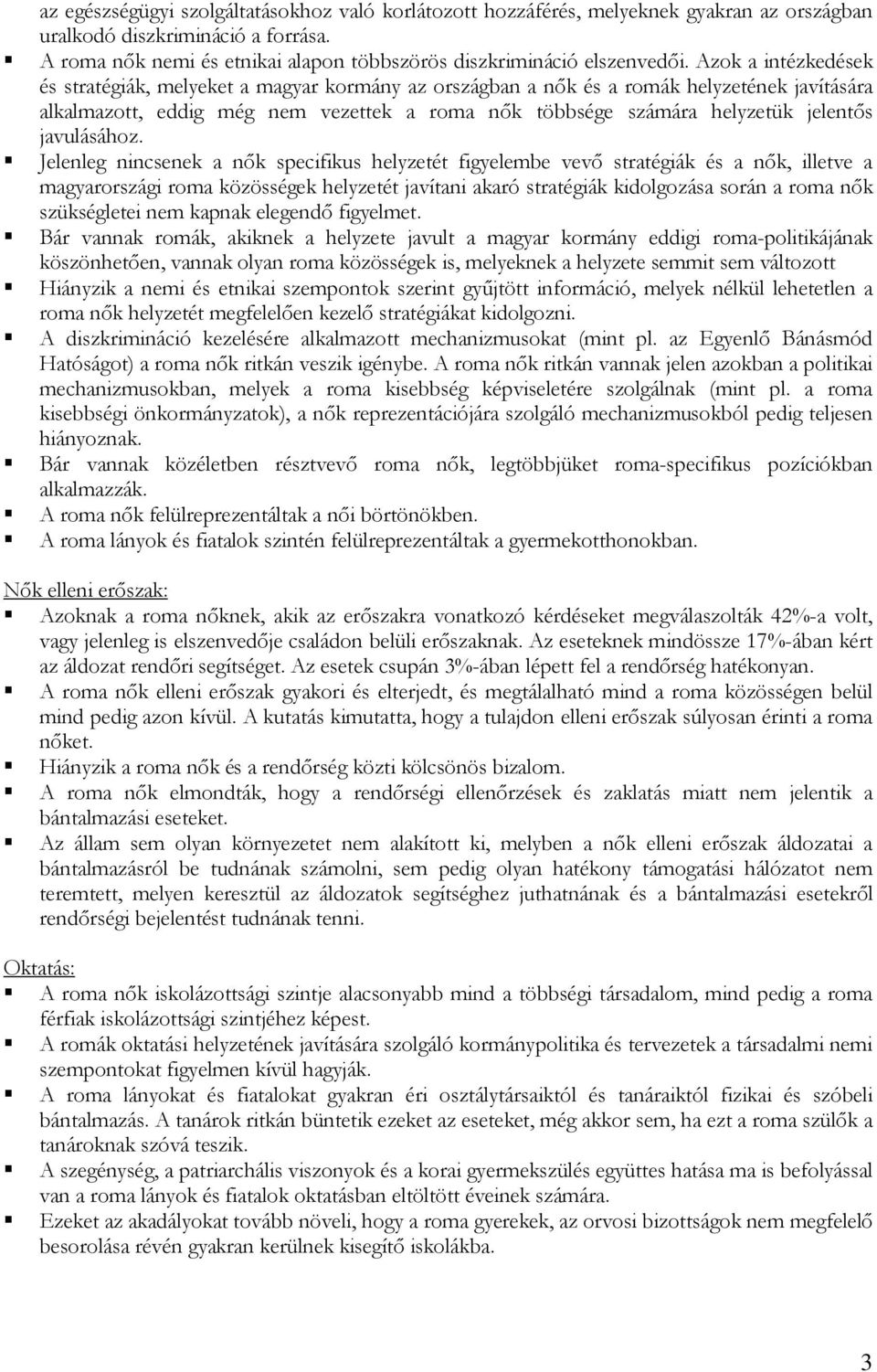 Azok a intézkedések és stratégiák, melyeket a magyar kormány az országban a nők és a romák helyzetének javítására alkalmazott, eddig még nem vezettek a roma nők többsége számára helyzetük jelentős