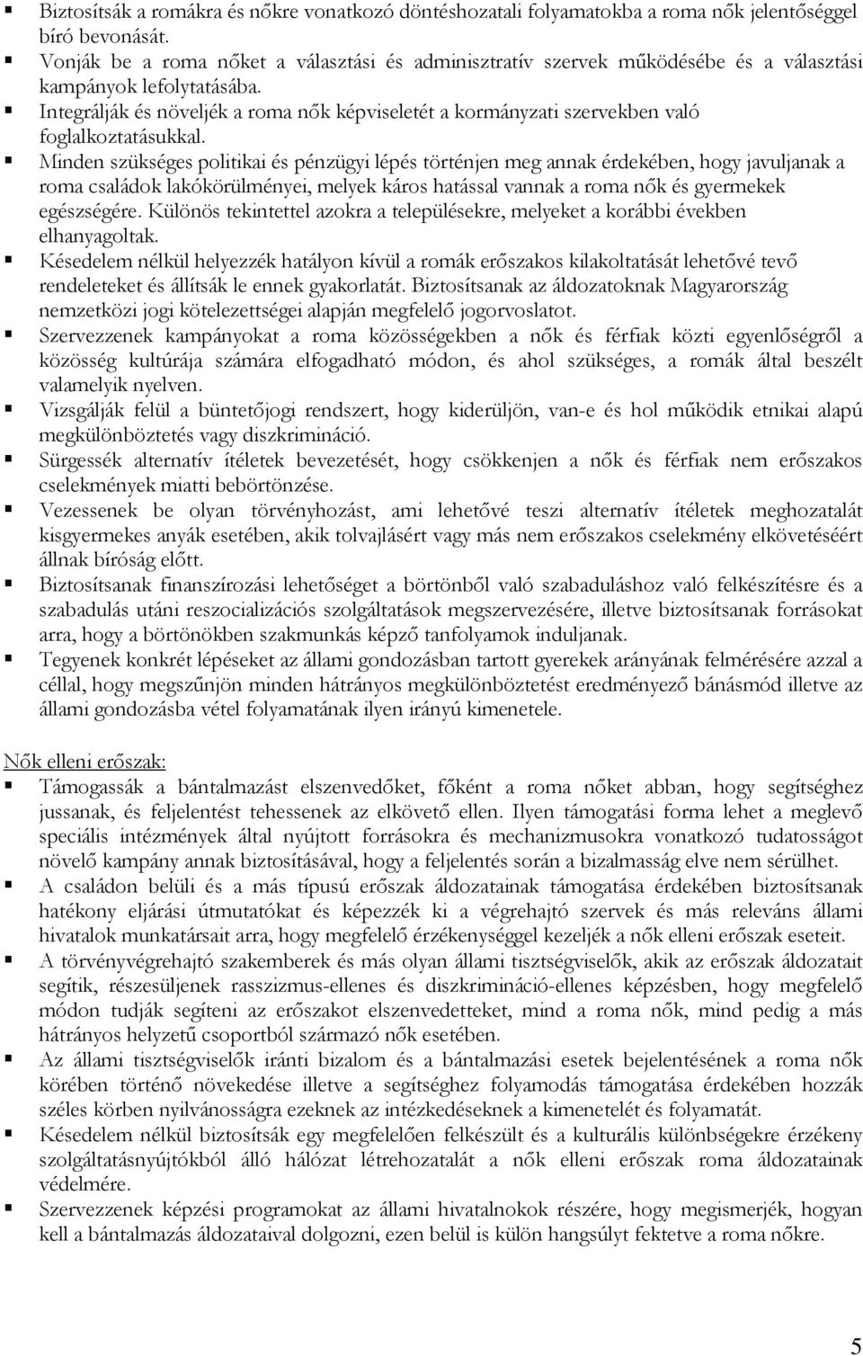 Integrálják és növeljék a roma nők képviseletét a kormányzati szervekben való foglalkoztatásukkal.