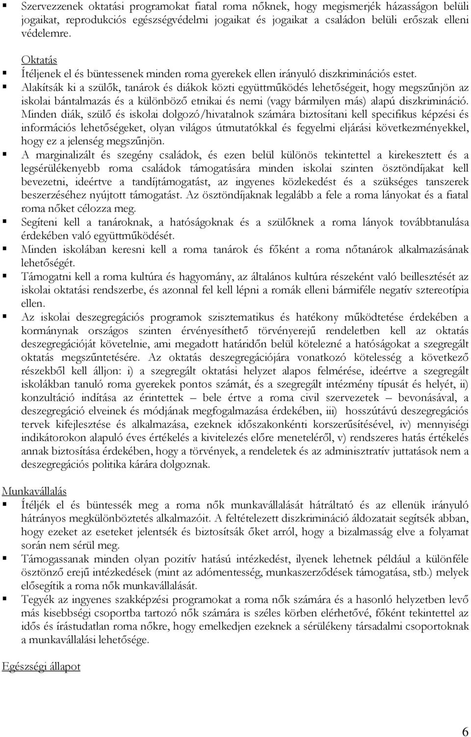 Alakítsák ki a szülők, tanárok és diákok közti együttműködés lehetőségeit, hogy megszűnjön az iskolai bántalmazás és a különböző etnikai és nemi (vagy bármilyen más) alapú diszkrimináció.