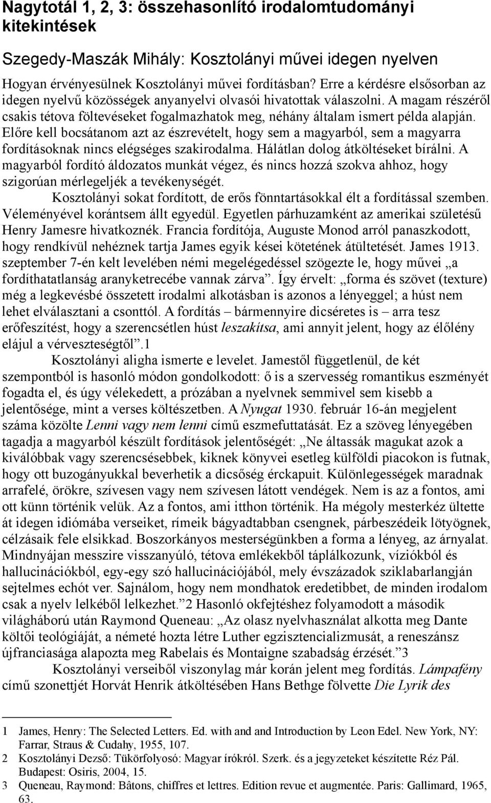 Előre kell bocsátanom azt az észrevételt, hogy sem a magyarból, sem a magyarra fordításoknak nincs elégséges szakirodalma. Hálátlan dolog átköltéseket bírálni.