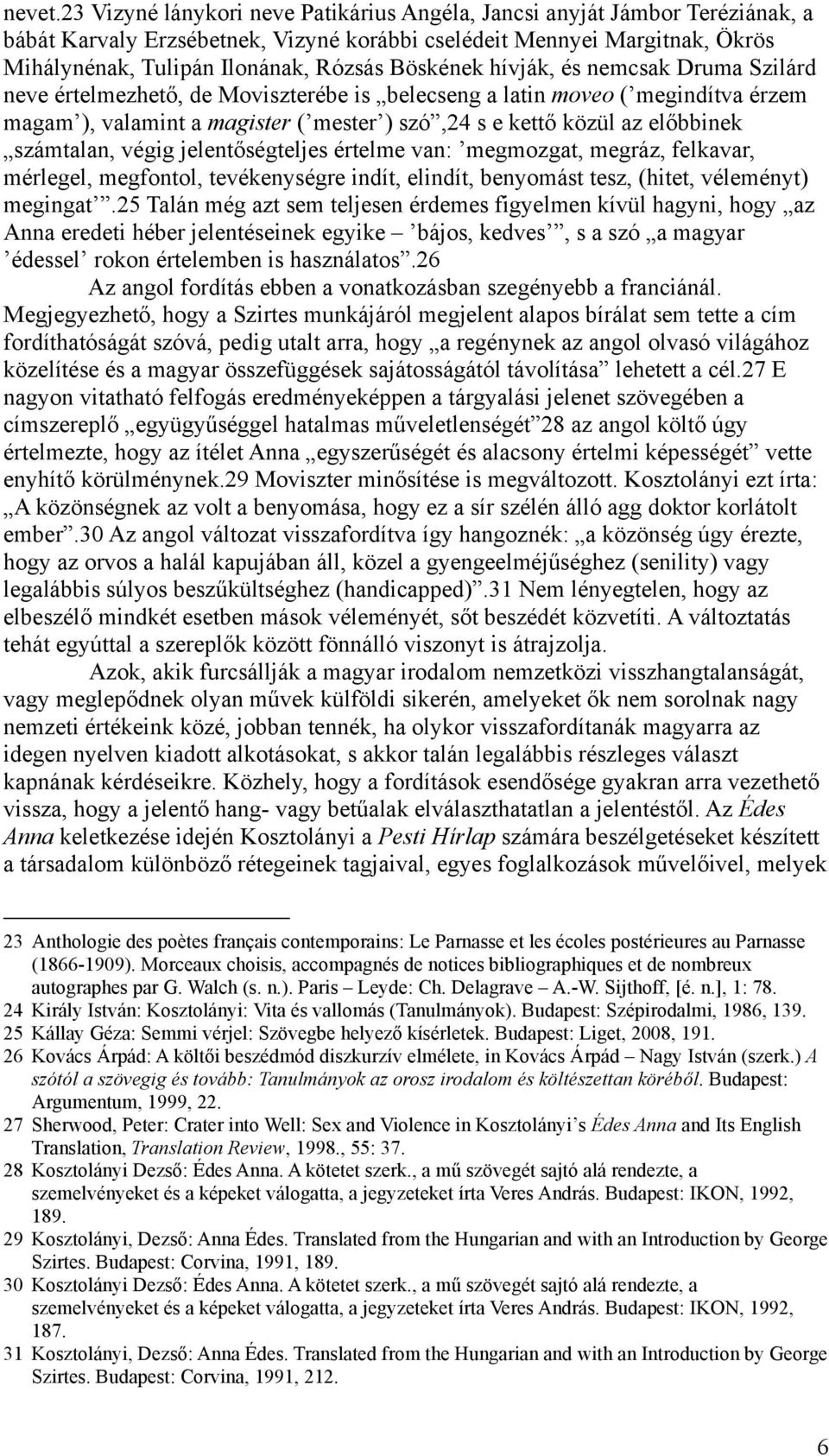 Böskének hívják, és nemcsak Druma Szilárd neve értelmezhető, de Moviszterébe is belecseng a latin moveo ( megindítva érzem magam ), valamint a magister ( mester ) szó,24 s e kettő közül az előbbinek