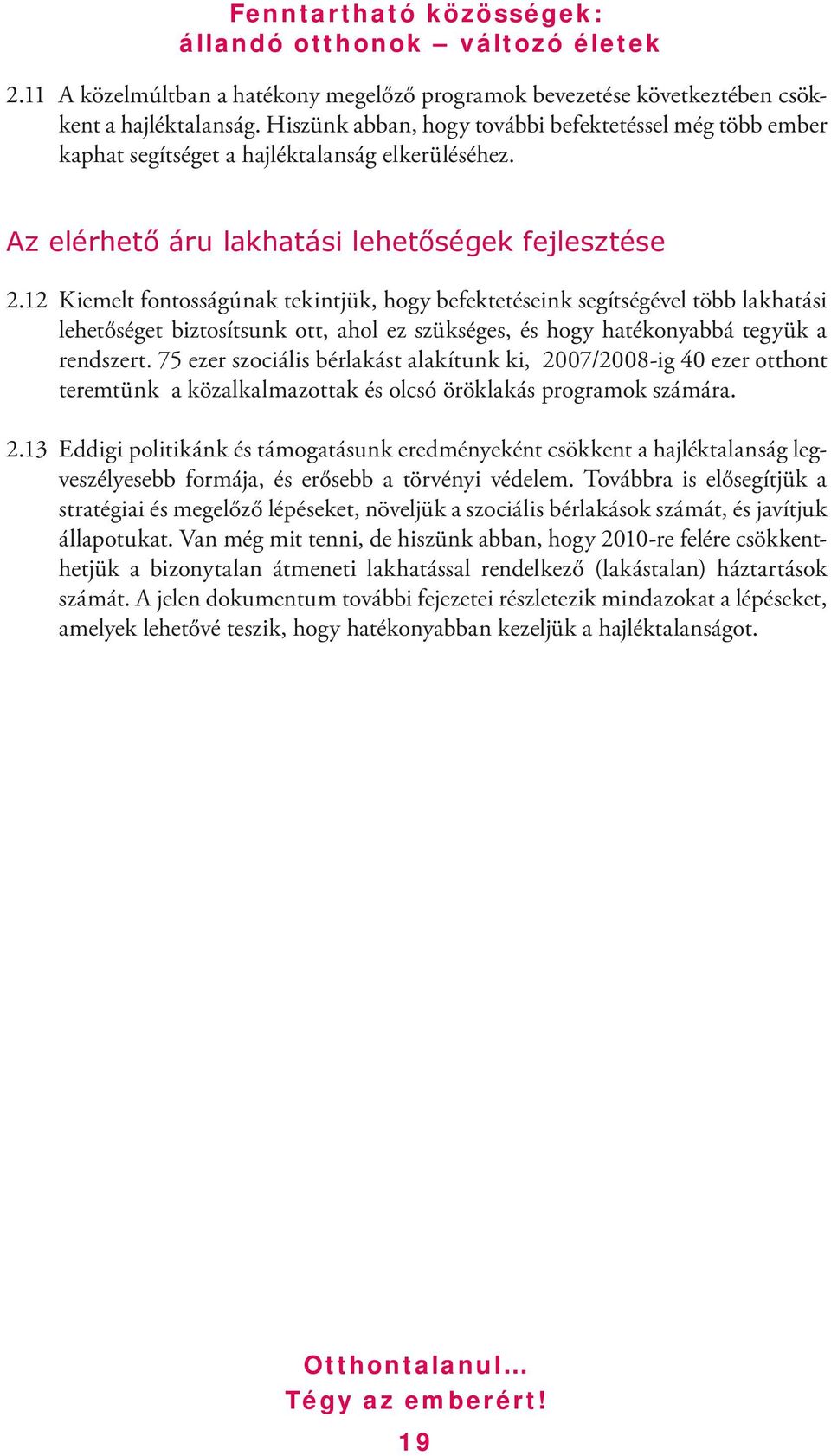 12 Kiemelt fontosságúnak tekintjük, hogy befektetéseink segítségével több lakhatási lehetőséget biztosítsunk ott, ahol ez szükséges, és hogy hatékonyabbá tegyük a rendszert.