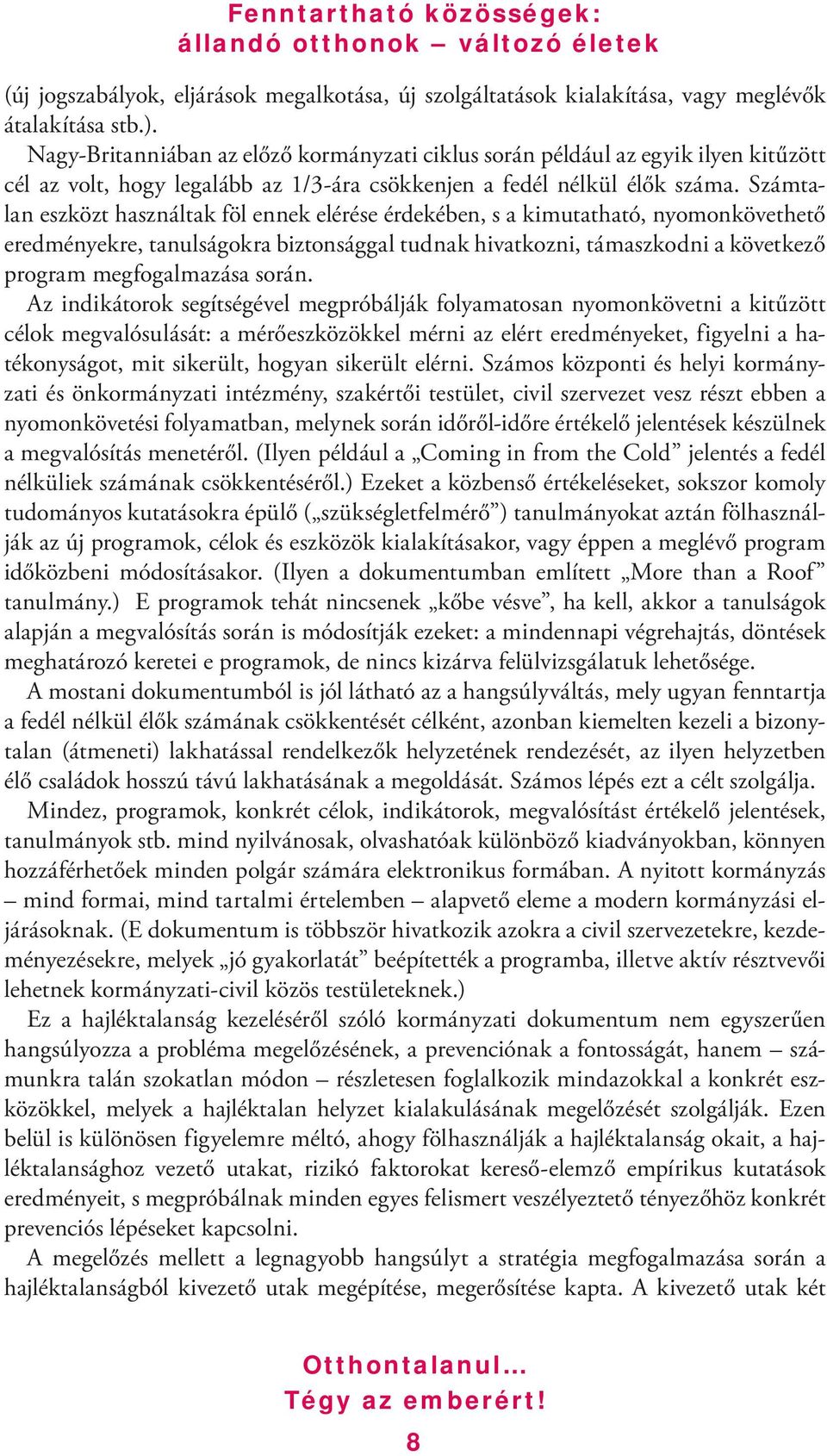 Számtalan eszközt használtak föl ennek elérése érdekében, s a kimutatható, nyomonkövethető eredményekre, tanulságokra biztonsággal tudnak hivatkozni, támaszkodni a következő program megfogalmazása