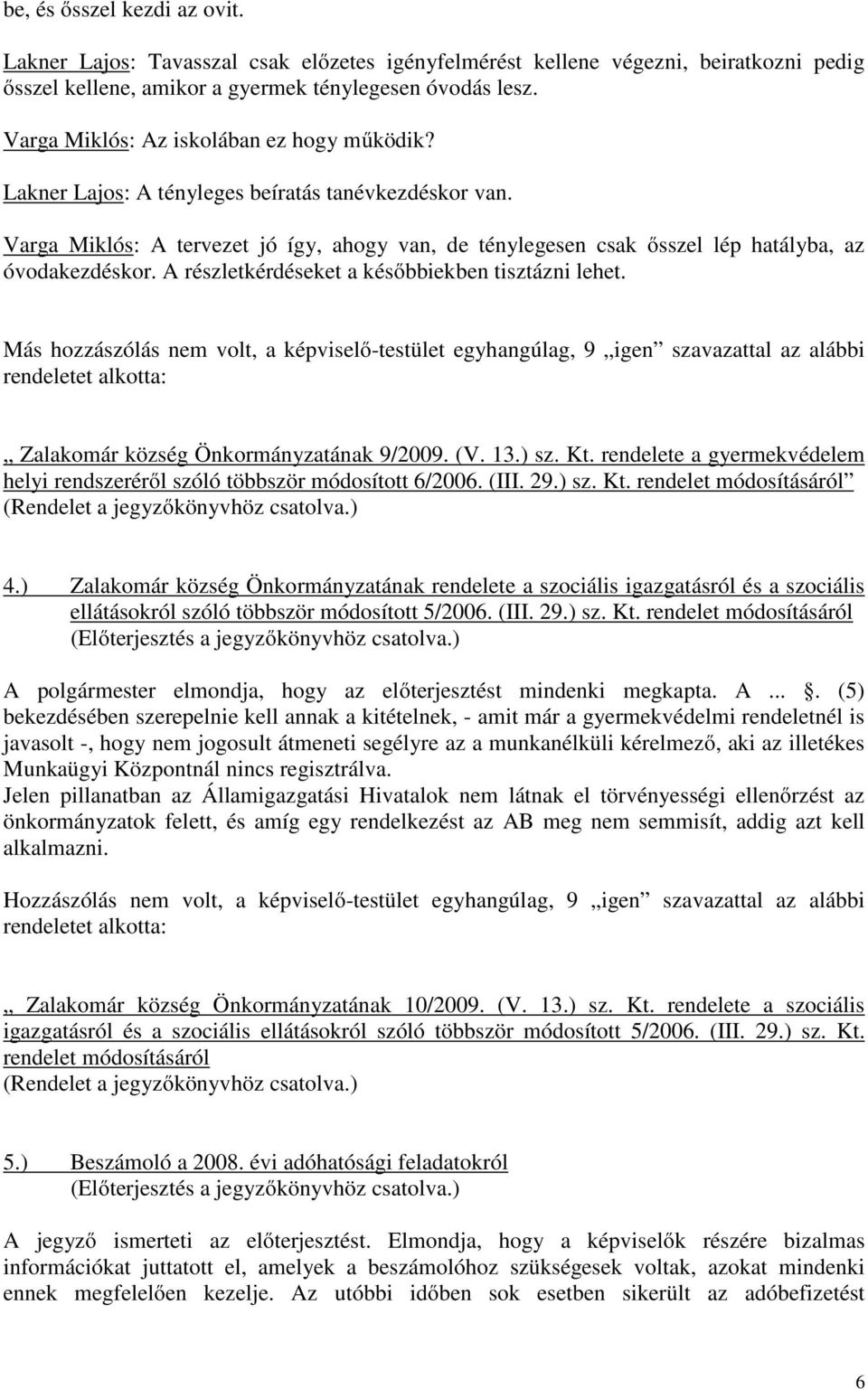 Varga Miklós: A tervezet jó így, ahogy van, de ténylegesen csak ősszel lép hatályba, az óvodakezdéskor. A részletkérdéseket a későbbiekben tisztázni lehet.