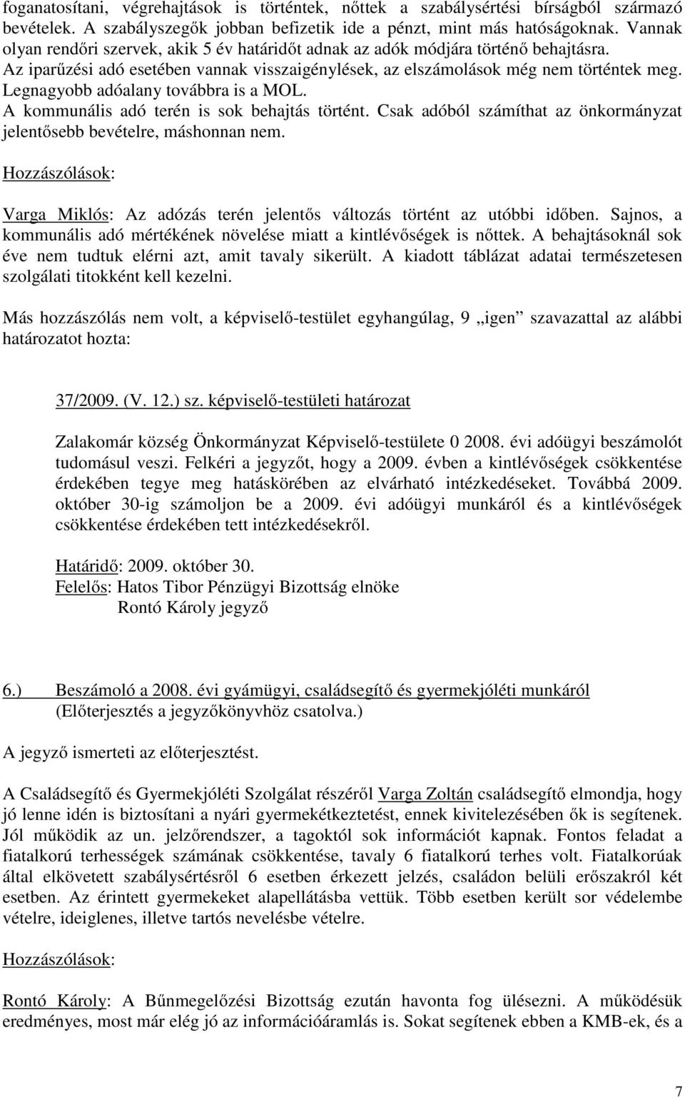 Legnagyobb adóalany továbbra is a MOL. A kommunális adó terén is sok behajtás történt. Csak adóból számíthat az önkormányzat jelentősebb bevételre, máshonnan nem.