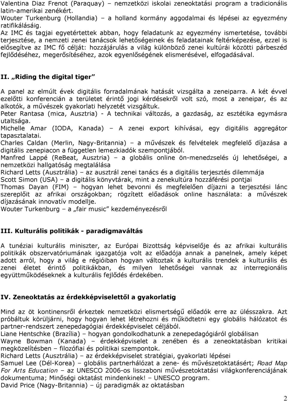 Az IMC és tagjai egyetértettek abban, hogy feladatunk az egyezmény ismertetése, további terjesztése, a nemzeti zenei tanácsok lehetőségeinek és feladatainak feltérképezése, ezzel is elősegítve az IMC