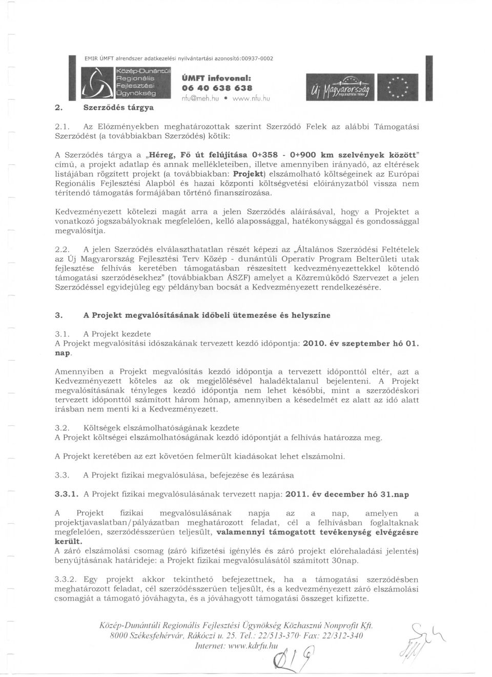 Az Elozmenj'ekben meghatarozottak szerint Szerzodo Felek az alabbi Tamogatasi Szerzodest (a tovabbiakban Szerzodes) kotik: A Szerzodes targya a Hereg, F6 ut felujitasa 0+358-0+900 km szelvenyek