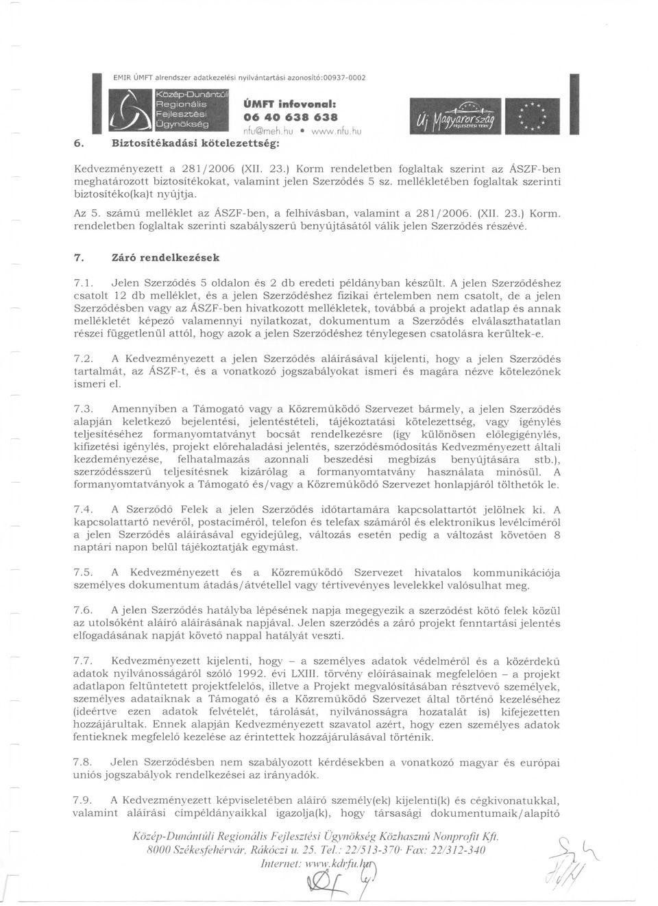 szamu melleklet az ASZF-ben, a felhivasban, valamint a 281/2006. (XII. 23.) Korm. rendeletben foglaltak szerinti szabalyszeru benyujtasatol valik jelen Szerzodes reszeve. 7. Zaro rendelkezesek 7.1. Jelen Szerzodes 5 oldalon es 2 db eredeti peldanyban kesziilt.