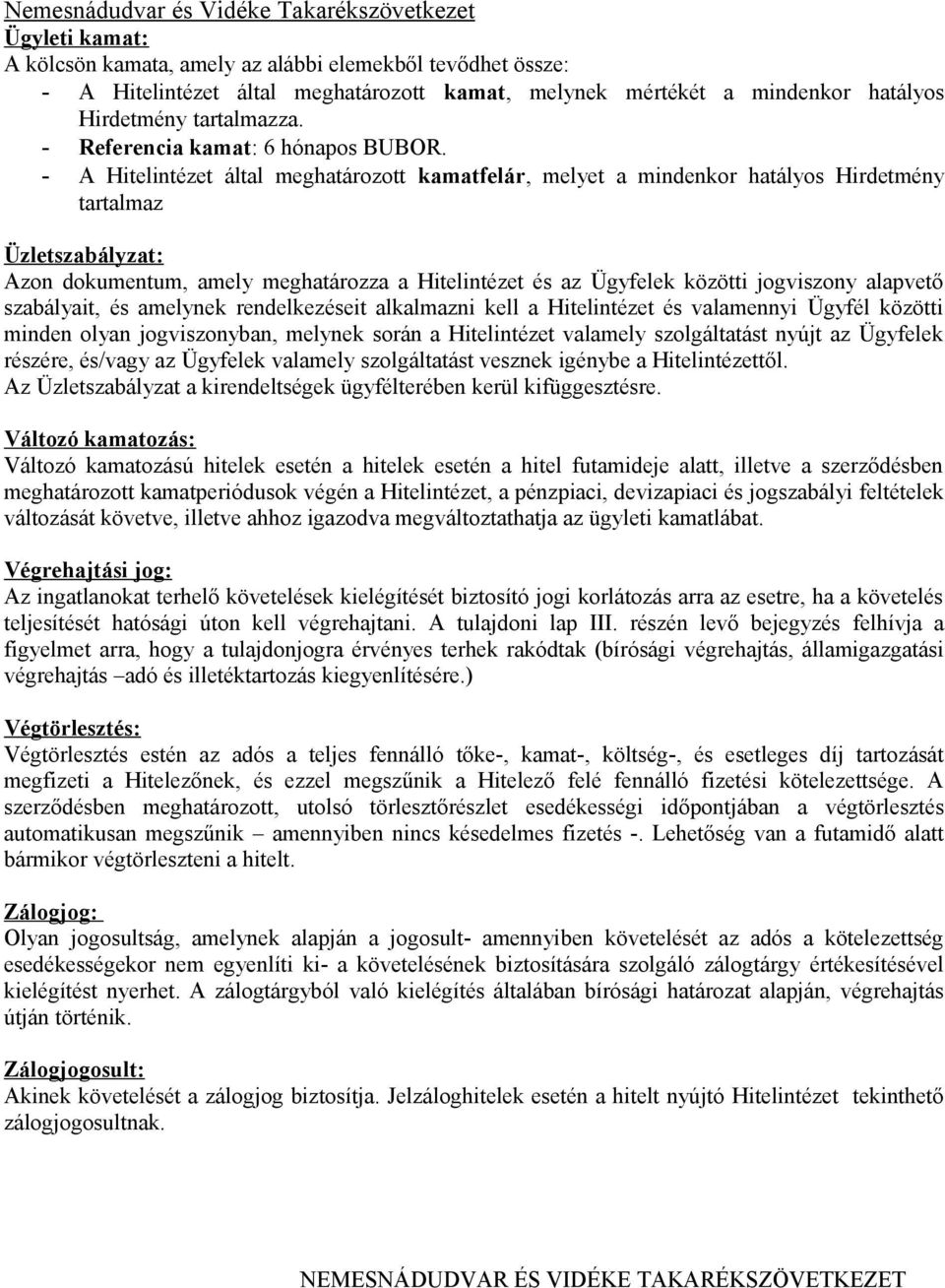 - A Hitelintézet által meghatározott kamatfelár, melyet a mindenkor hatályos Hirdetmény tartalmaz Üzletszabályzat: Azon dokumentum, amely meghatározza a Hitelintézet és az Ügyfelek közötti jogviszony