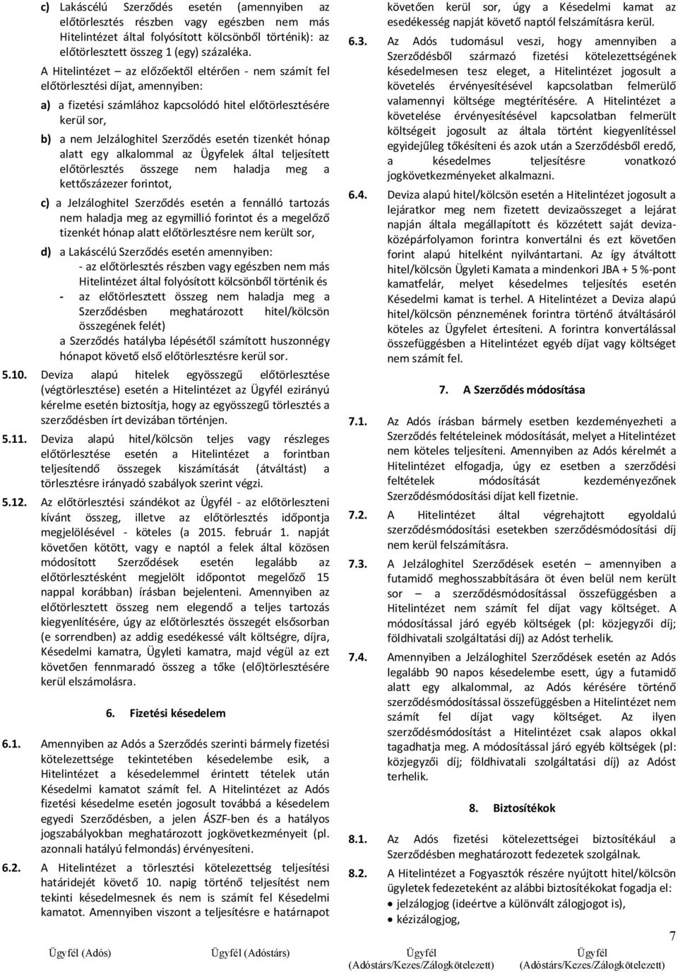 tizenkét hónap alatt egy alkalommal az Ügyfelek által teljesített előtörlesztés összege nem haladja meg a kettőszázezer forintot, c) a Jelzáloghitel Szerződés esetén a fennálló tartozás nem haladja