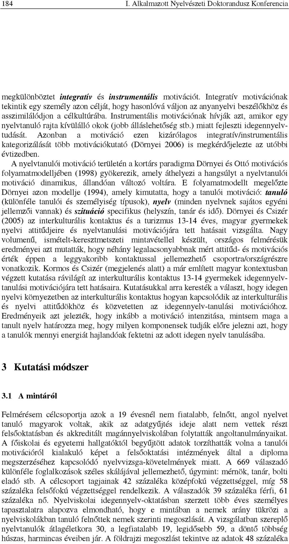 Instrumentális motivációnak hívják azt, amikor egy nyelvtanuló rajta kívülálló okok (jobb álláslehetőség stb.) miatt fejleszti idegennyelvtudását.