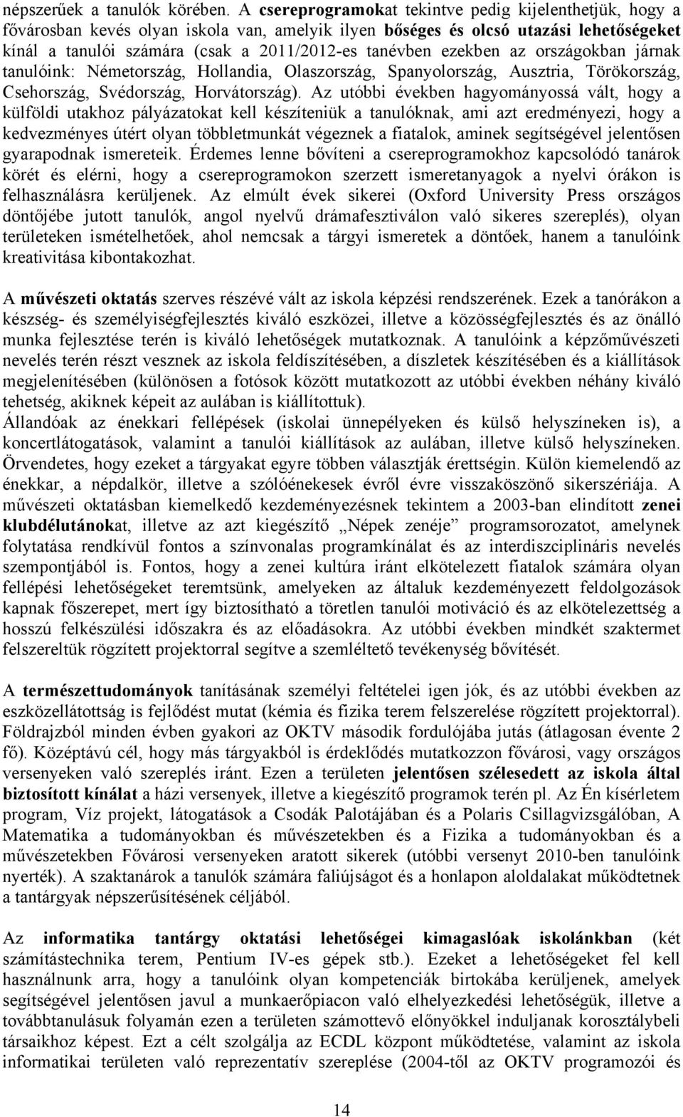 ezekben az országokban járnak tanulóink: Németország, Hollandia, Olaszország, Spanyolország, Ausztria, Törökország, Csehország, Svédország, Horvátország).