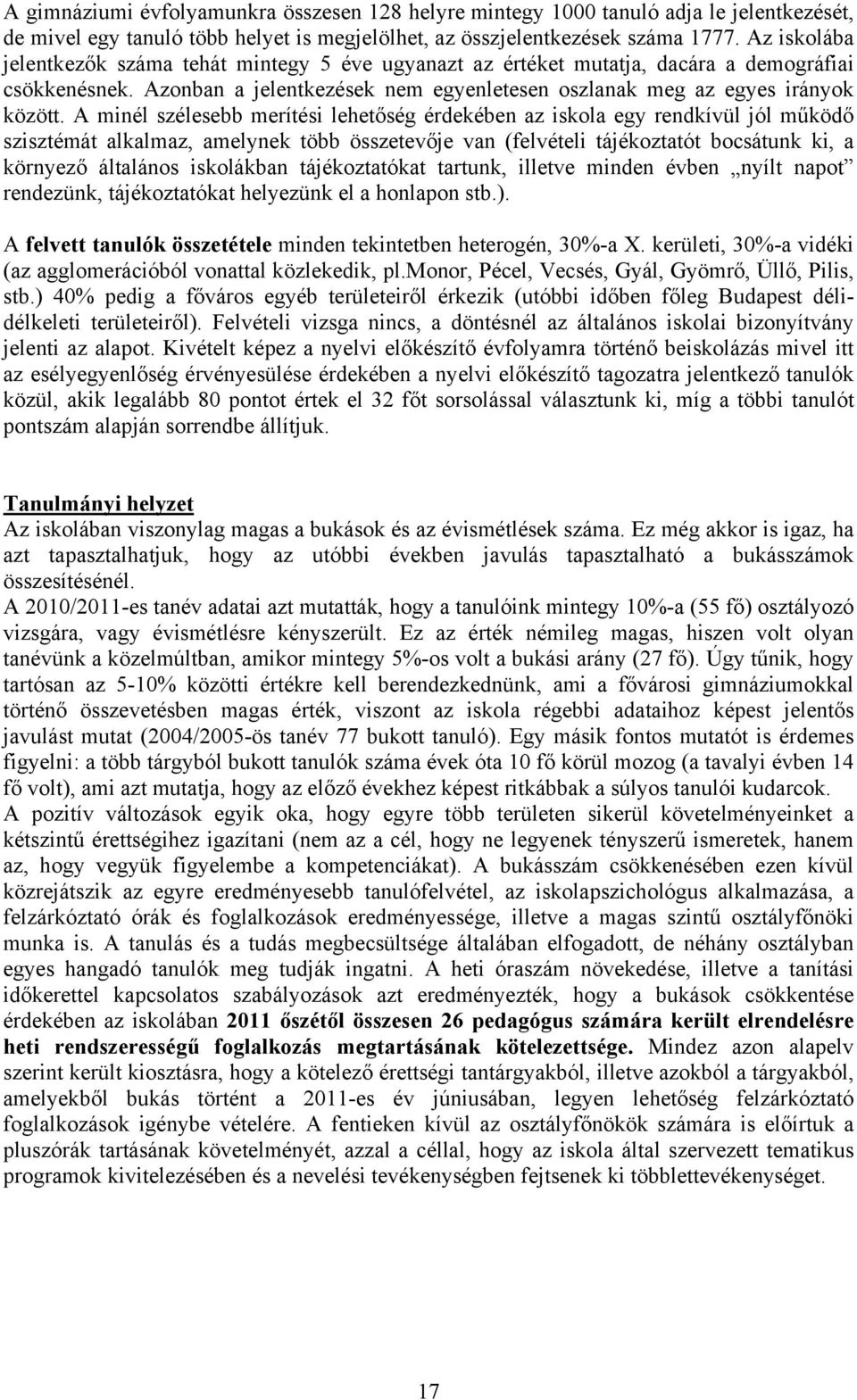 A minél szélesebb merítési lehetőség érdekében az iskola egy rendkívül jól működő szisztémát alkalmaz, amelynek több összetevője van (felvételi tájékoztatót bocsátunk ki, a környező általános