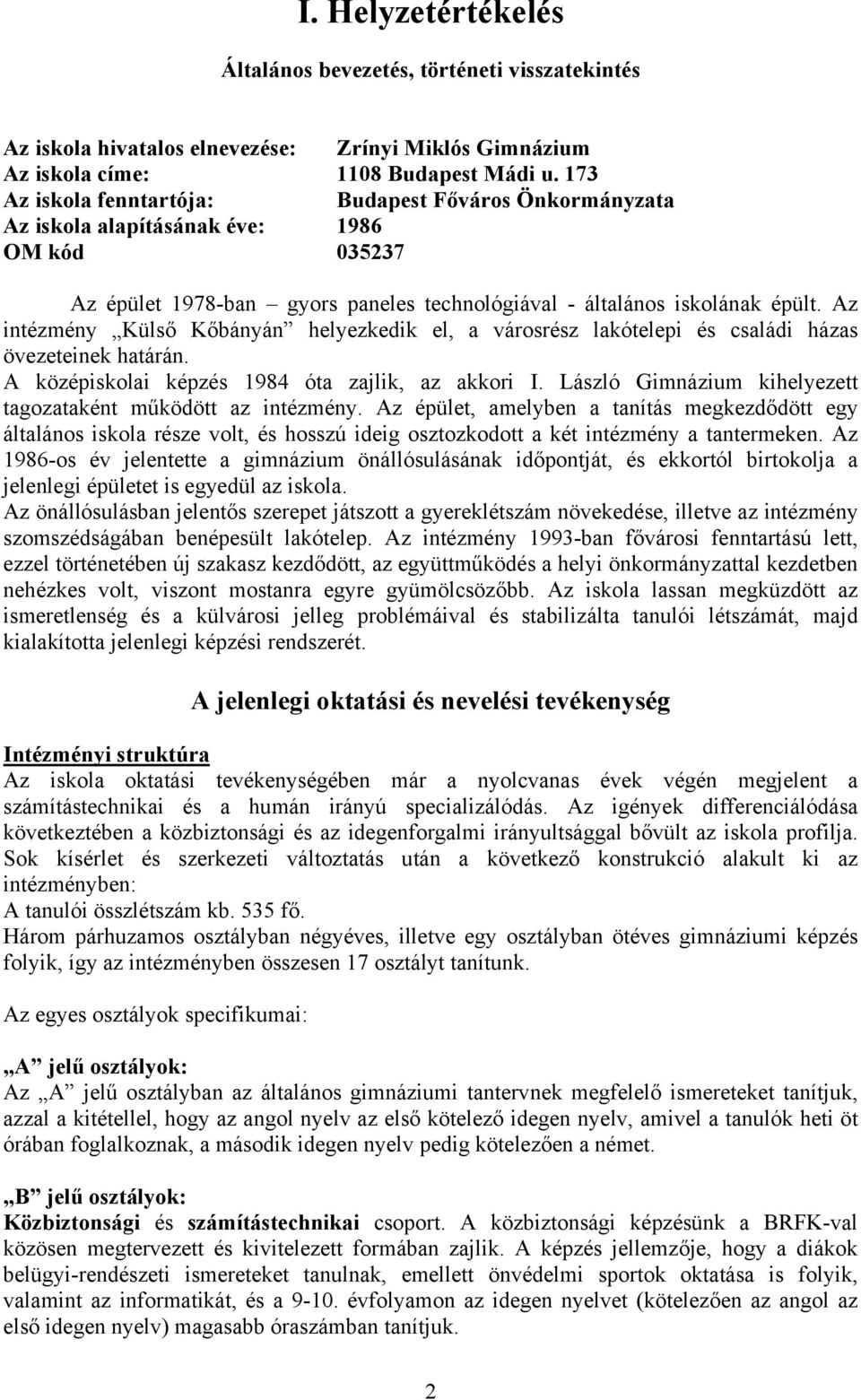 Az intézmény Külső Kőbányán helyezkedik el, a városrész lakótelepi és családi házas övezeteinek határán. A középiskolai képzés 1984 óta zajlik, az akkori I.