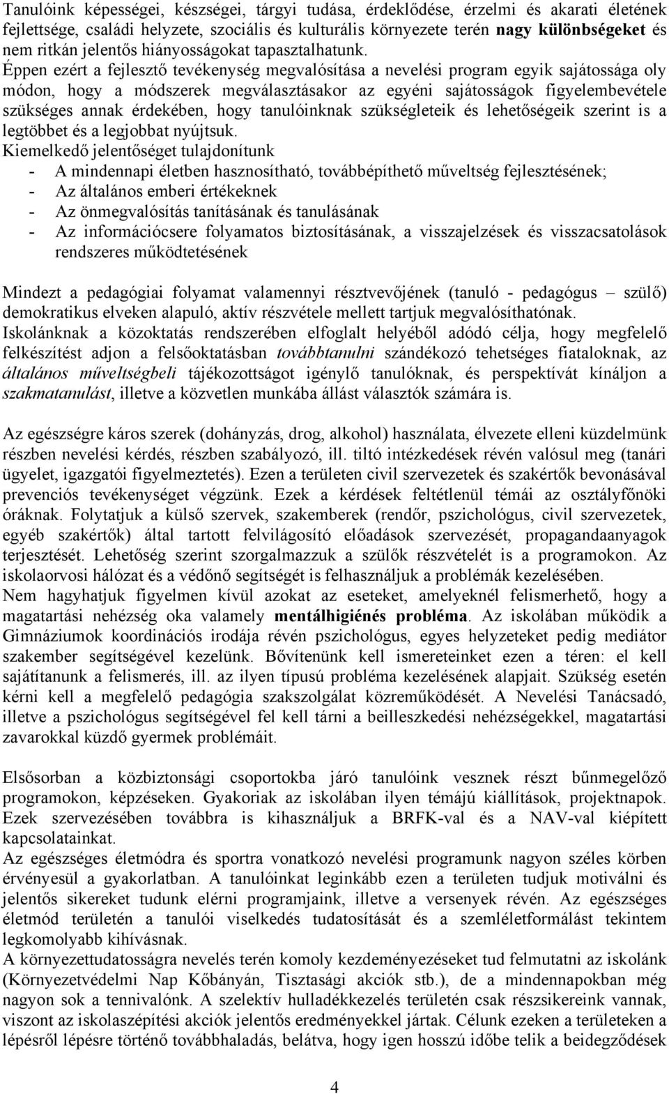 Éppen ezért a fejlesztő tevékenység megvalósítása a nevelési program egyik sajátossága oly módon, hogy a módszerek megválasztásakor az egyéni sajátosságok figyelembevétele szükséges annak érdekében,