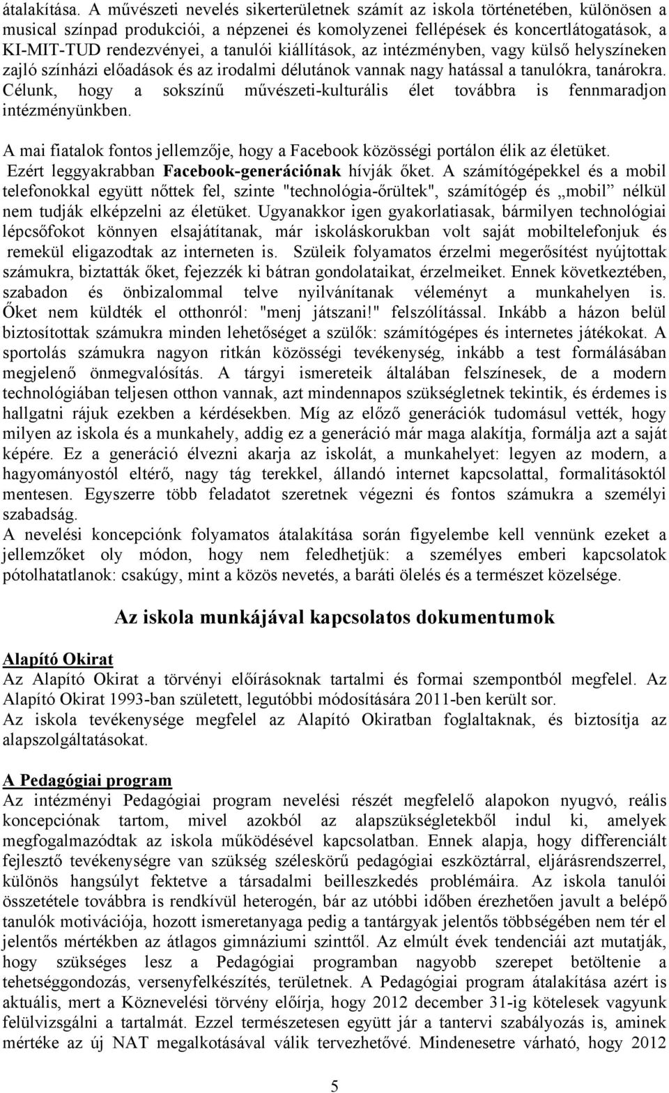 tanulói kiállítások, az intézményben, vagy külső helyszíneken zajló színházi előadások és az irodalmi délutánok vannak nagy hatással a tanulókra, tanárokra.