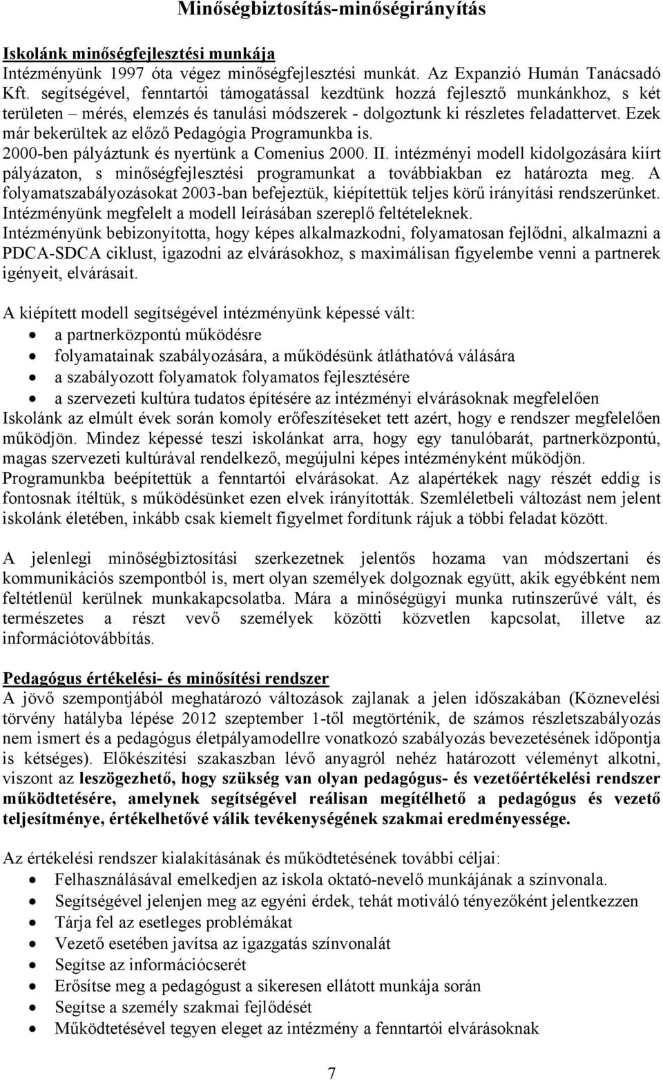 Ezek már bekerültek az előző Pedagógia Programunkba is. 2000-ben pályáztunk és nyertünk a Comenius 2000. II.