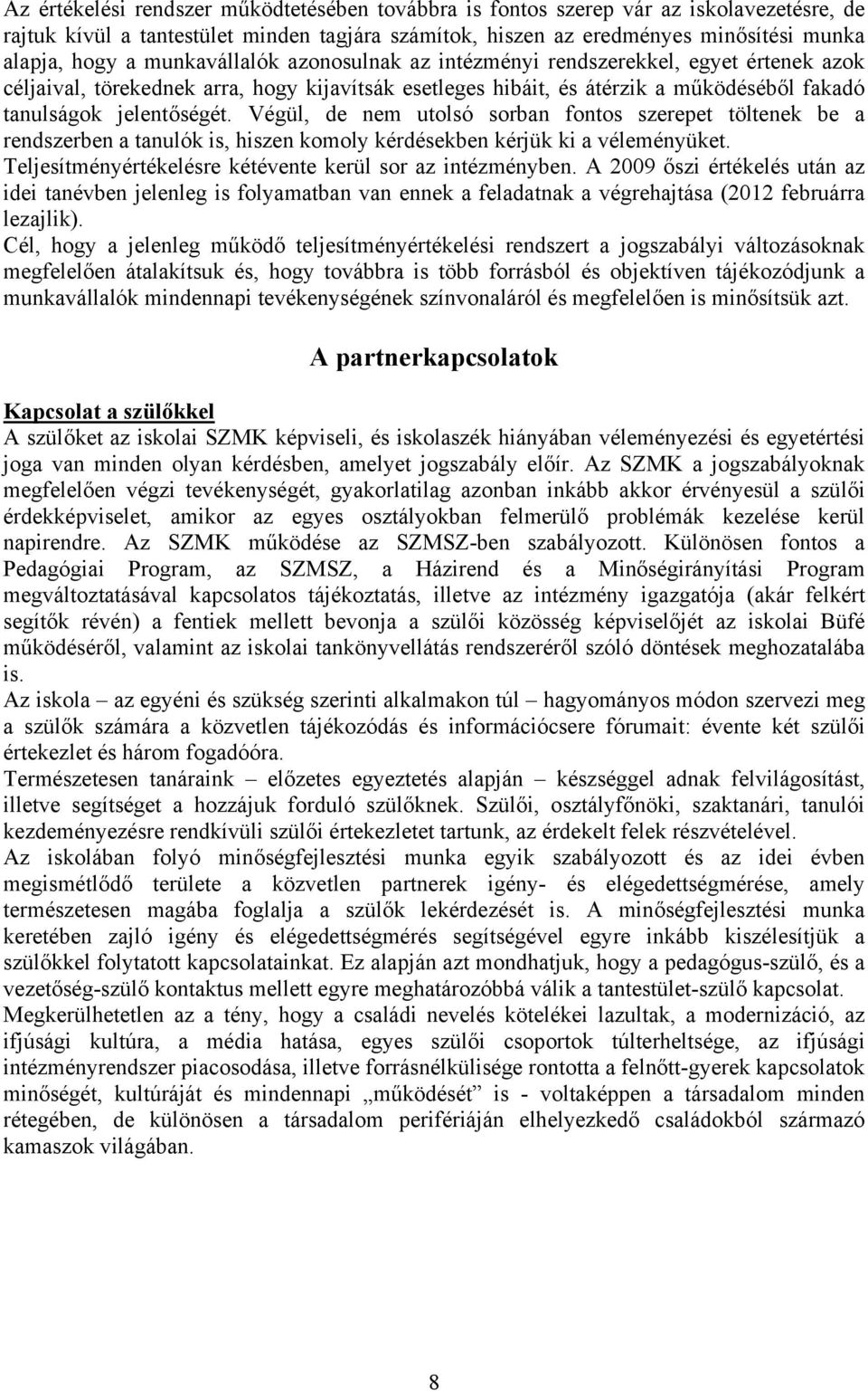 Végül, de nem utolsó sorban fontos szerepet töltenek be a rendszerben a tanulók is, hiszen komoly kérdésekben kérjük ki a véleményüket. Teljesítményértékelésre kétévente kerül sor az intézményben.