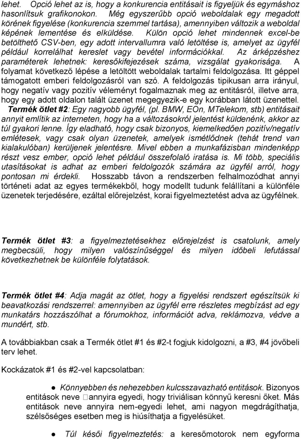 Külön opció lehet mindennek excel be betöltheto CSV ben, egy adott intervallumra való letöltése is, amelyet az ügyfél például korrelálhat kereslet vagy bevétel információkkal.