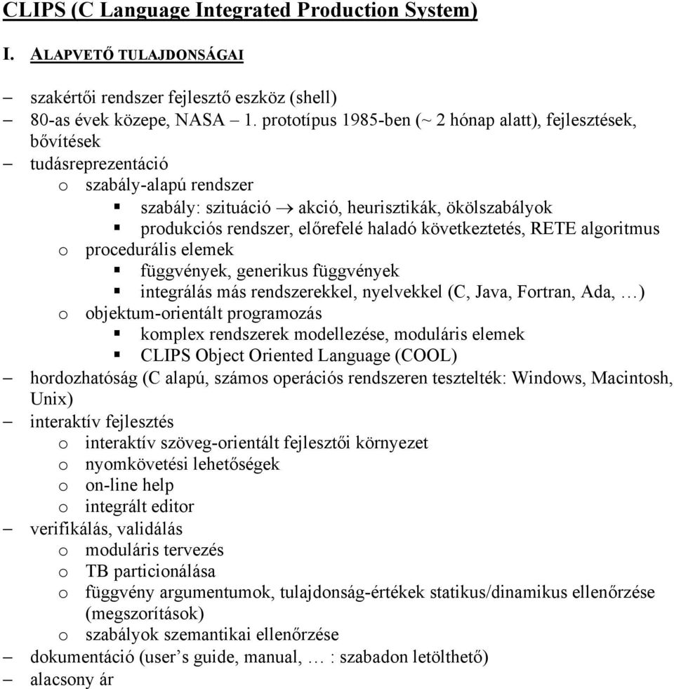 következtetés, RETE algoritmus o procedurális elemek függvények, generikus függvények integrálás más rendszerekkel, nyelvekkel (C, Java, Fortran, Ada, ) o objektum-orientált programozás komplex