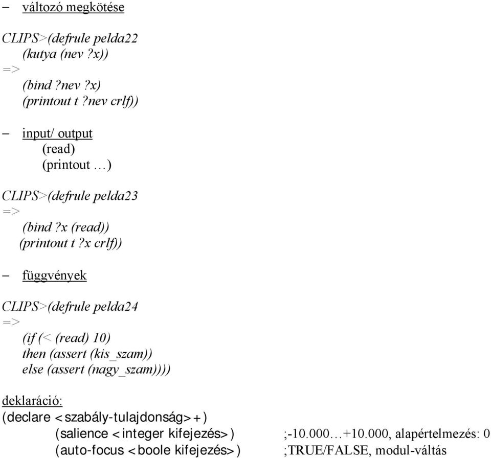 x crlf)) függvények CLIPS>(defrule pelda24 (if (< (read) 10) then (assert (kis_szam)) else (assert (nagy_szam))))
