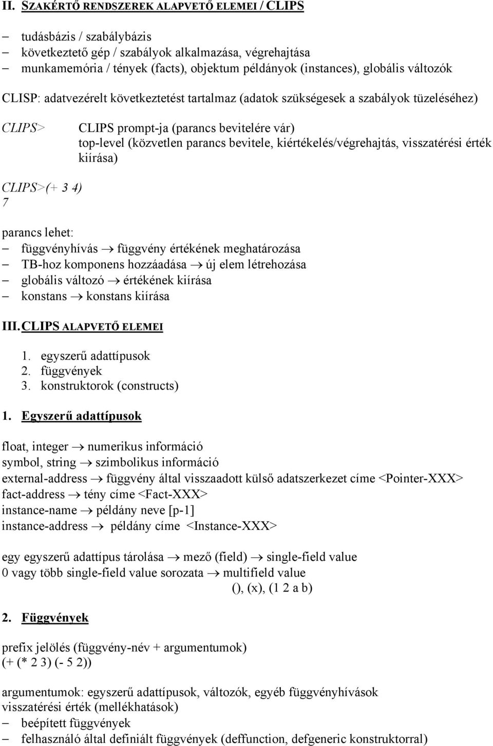 kiértékelés/végrehajtás, visszatérési érték kiírása) CLIPS>(+ 3 4) 7 parancs lehet: függvényhívás függvény értékének meghatározása TB-hoz komponens hozzáadása új elem létrehozása globális változó