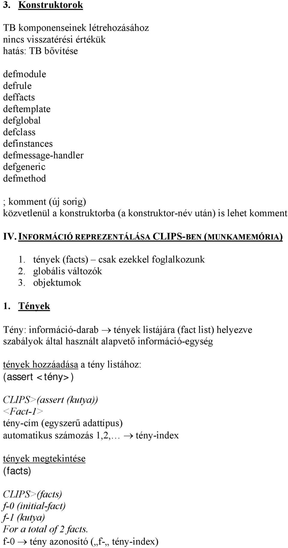 tények (facts) csak ezekkel foglalkozunk 2. globális változók 3. objektumok 1.