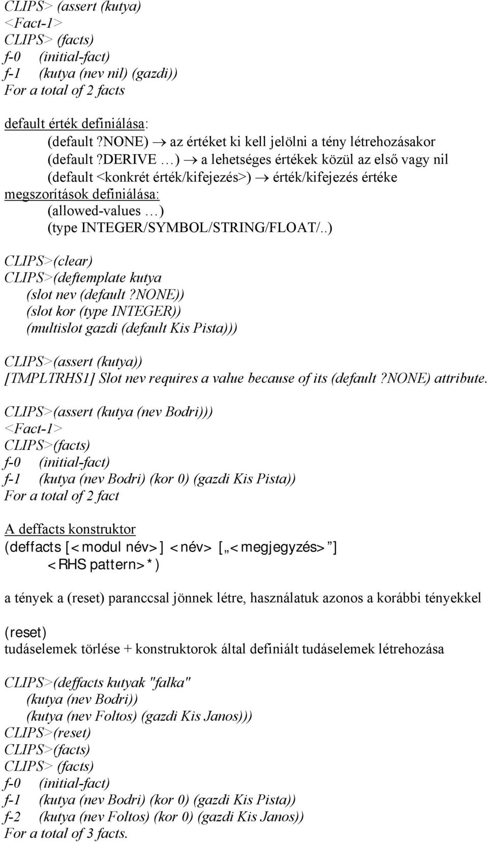 derive ) a lehetséges értékek közül az első vagy nil (default <konkrét érték/kifejezés>) érték/kifejezés értéke megszorítások definiálása: (allowed-values ) (type INTEGER/SYMBOL/STRING/FLOAT/.