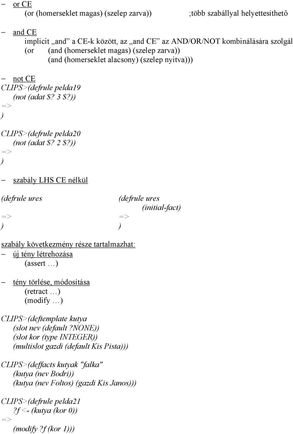 )) ) szabály LHS CE nélkül (defrule ures (defrule ures (initial-fact) ) ) szabály következmény része tartalmazhat: új tény létrehozása (assert ) tény törlése, módosítása (retract ) (modify )