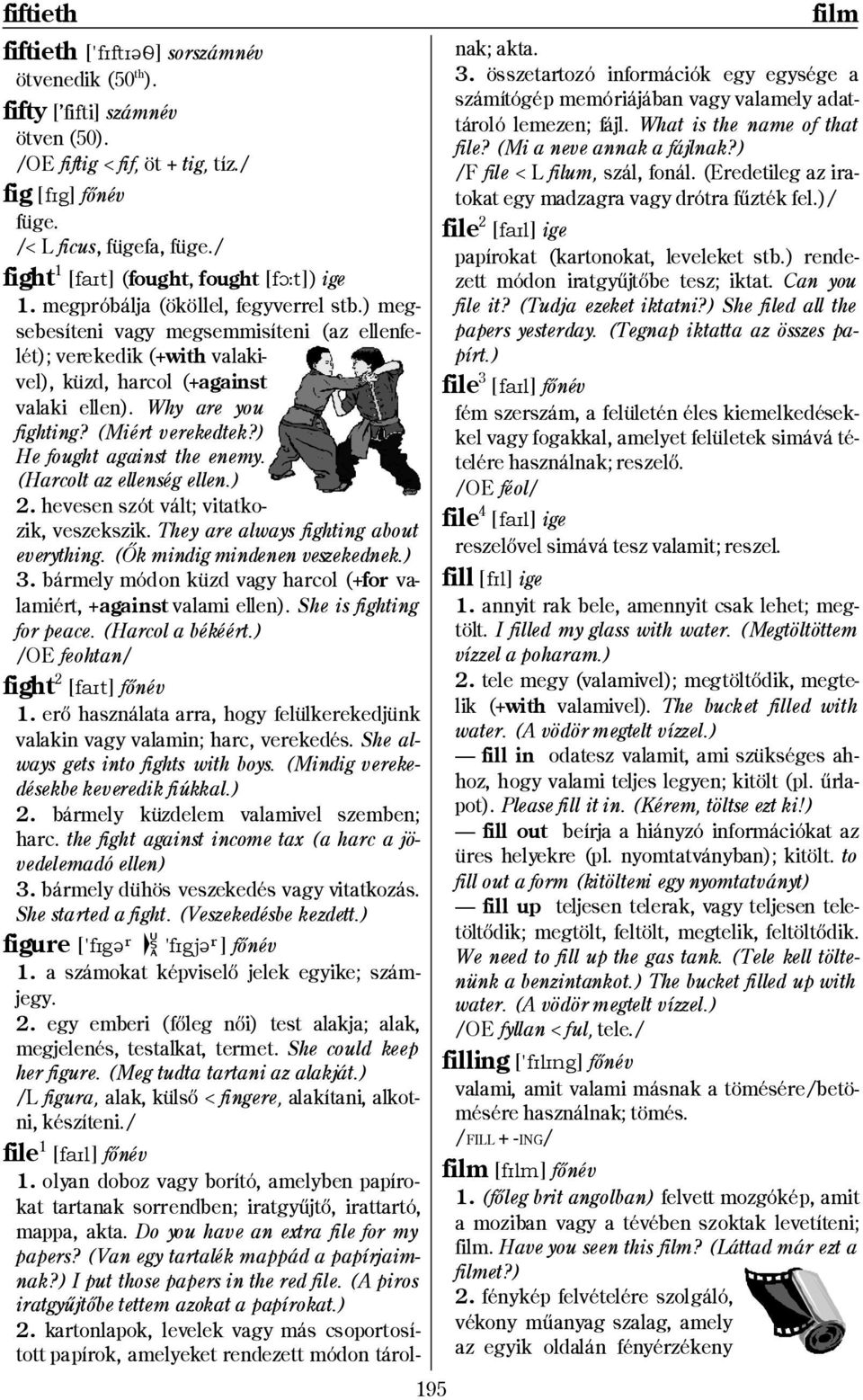 ) megsebesíteni vagy megsemmisíteni (az ellenfelét); verekedik (+with valakivel), küzd, harcol (+against valaki ellen). Why are you fighting? (Miért verekedtek?) He fought against the enemy.