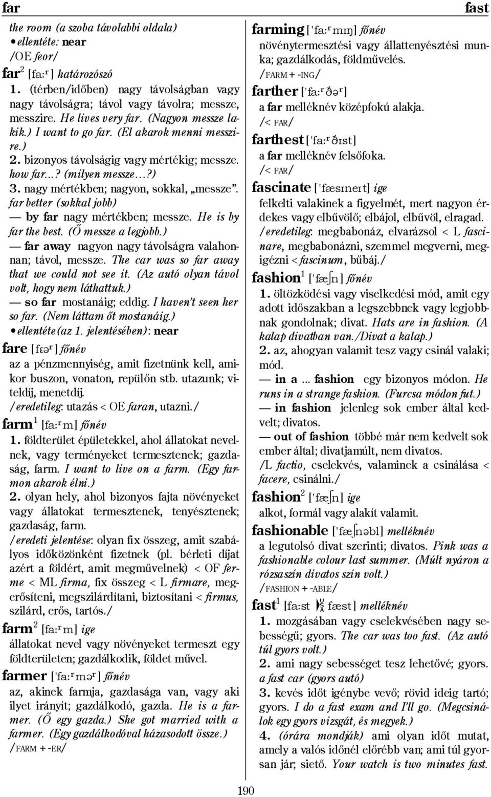 nagy mértékben; nagyon, sokkal, messze. far better (sokkal jobb) by far nagy mértékben; messze. He is by far the best. (İ messze a legjobb.) far away nagyon nagy távolságra valahonnan; távol, messze.