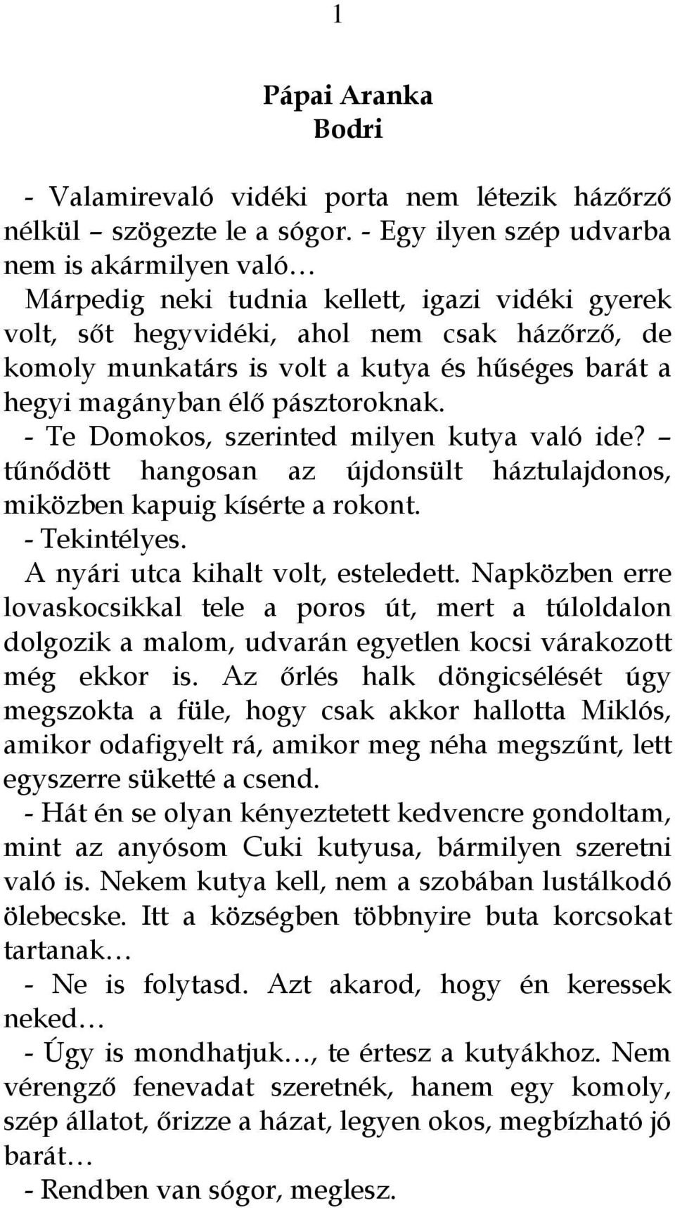 hegyi magányban élő pásztoroknak. - Te Domokos, szerinted milyen kutya való ide? tűnődött hangosan az újdonsült háztulajdonos, miközben kapuig kísérte a rokont. - Tekintélyes.