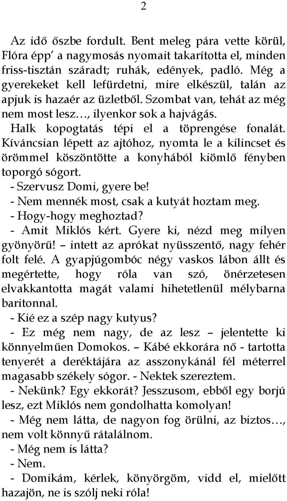 Kíváncsian lépett az ajtóhoz, nyomta le a kilincset és örömmel köszöntötte a konyhából kiömlő fényben toporgó sógort. - Szervusz Domi, gyere be! - Nem mennék most, csak a kutyát hoztam meg.