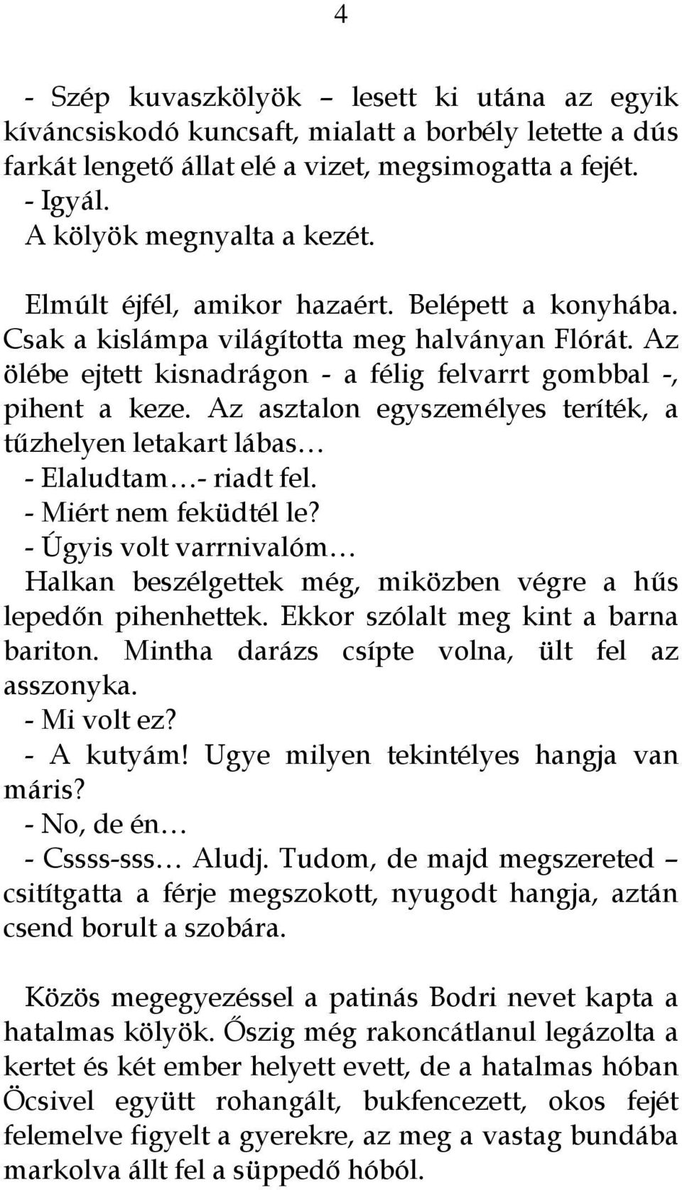 Az asztalon egyszemélyes teríték, a tűzhelyen letakart lábas - Elaludtam - riadt fel. - Miért nem feküdtél le?