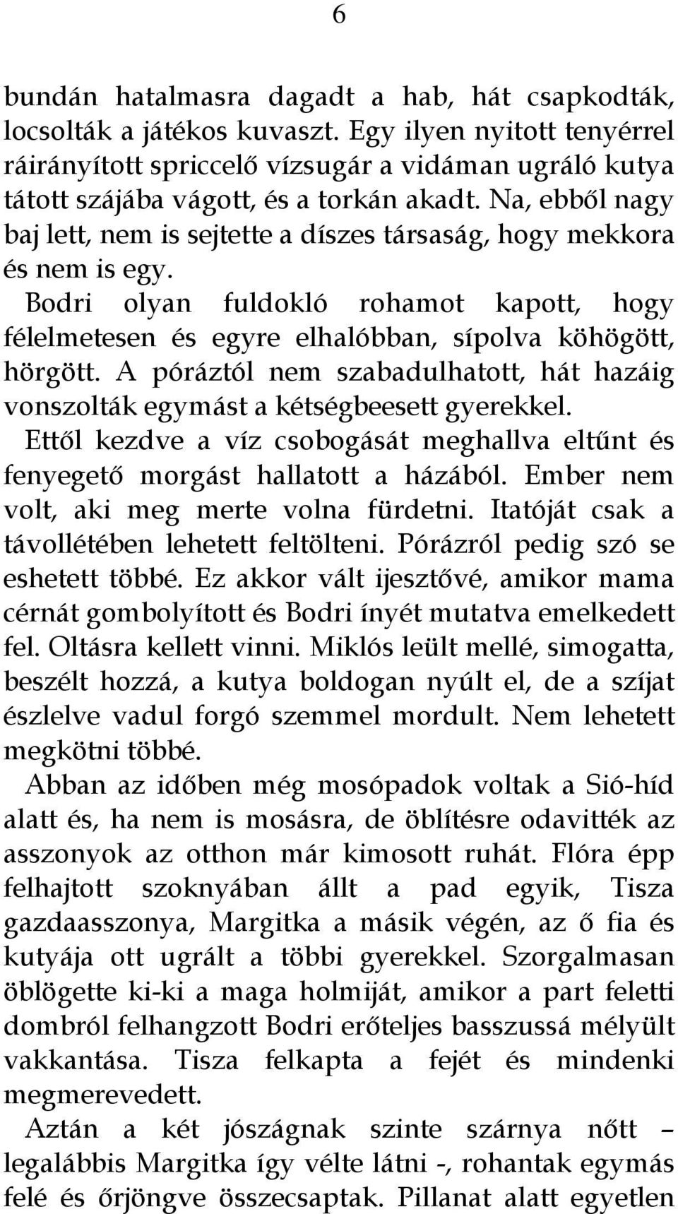 Na, ebből nagy baj lett, nem is sejtette a díszes társaság, hogy mekkora és nem is egy. Bodri olyan fuldokló rohamot kapott, hogy félelmetesen és egyre elhalóbban, sípolva köhögött, hörgött.