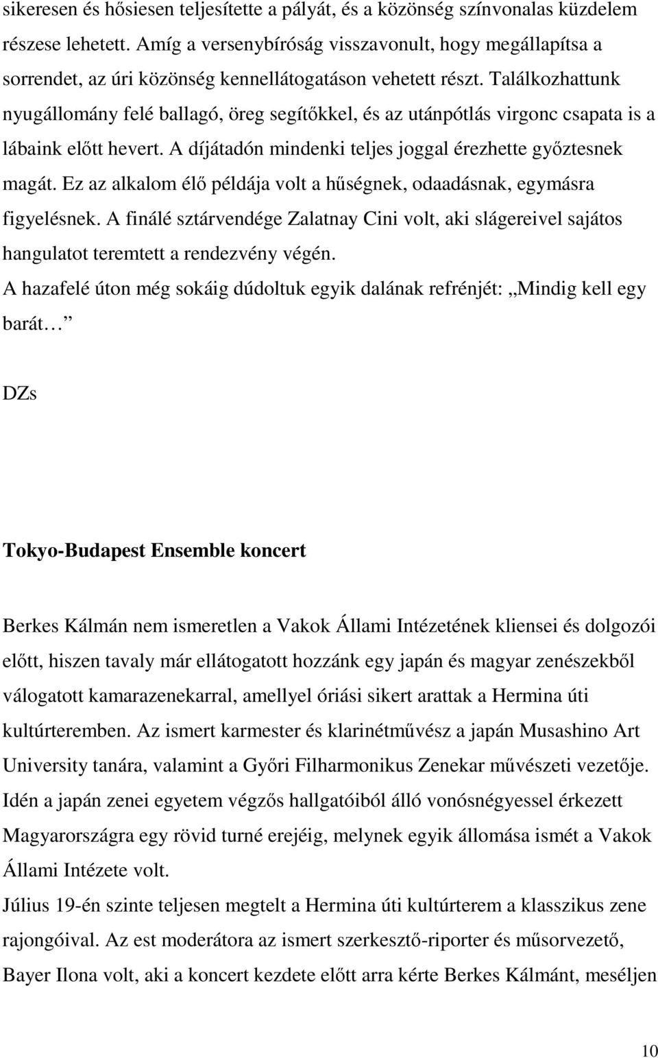 Találkozhattunk nyugállomány felé ballagó, öreg segítőkkel, és az utánpótlás virgonc csapata is a lábaink előtt hevert. A díjátadón mindenki teljes joggal érezhette győztesnek magát.