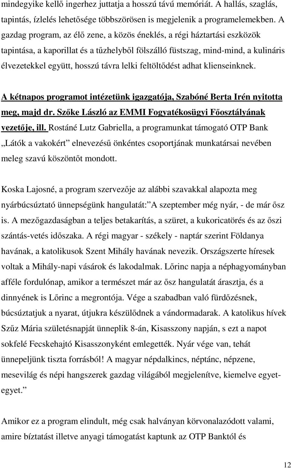 feltöltődést adhat klienseinknek. A kétnapos programot intézetünk igazgatója, Szabóné Berta Irén nyitotta meg, majd dr. Szőke László az EMMI Fogyatékosügyi Főosztályának vezetője, ill.