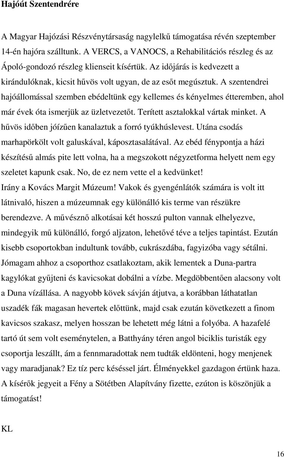 A szentendrei hajóállomással szemben ebédeltünk egy kellemes és kényelmes étteremben, ahol már évek óta ismerjük az üzletvezetőt. Terített asztalokkal vártak minket.